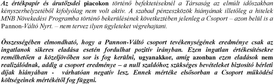 nem tervez ilyen ügyleteket végrehajtani. Összességében elmondható, hogy a Pannon-Váltó csoport tevékenységének eredménye csak az ingatlanok sikeres eladása esetén fordulhat pozitív irányban.