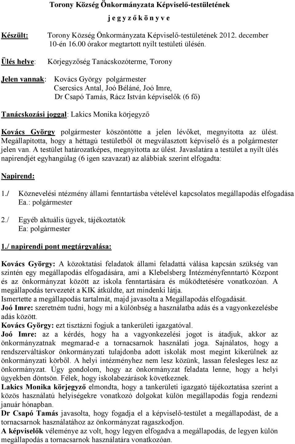 Körjegyzőség Tanácskozóterme, Torony Kovács György polgármester Csercsics Antal, Joó Béláné, Joó Imre, Dr Csapó Tamás, Rácz István képviselők (6 fő) Tanácskozási joggal: Lakics Monika körjegyző