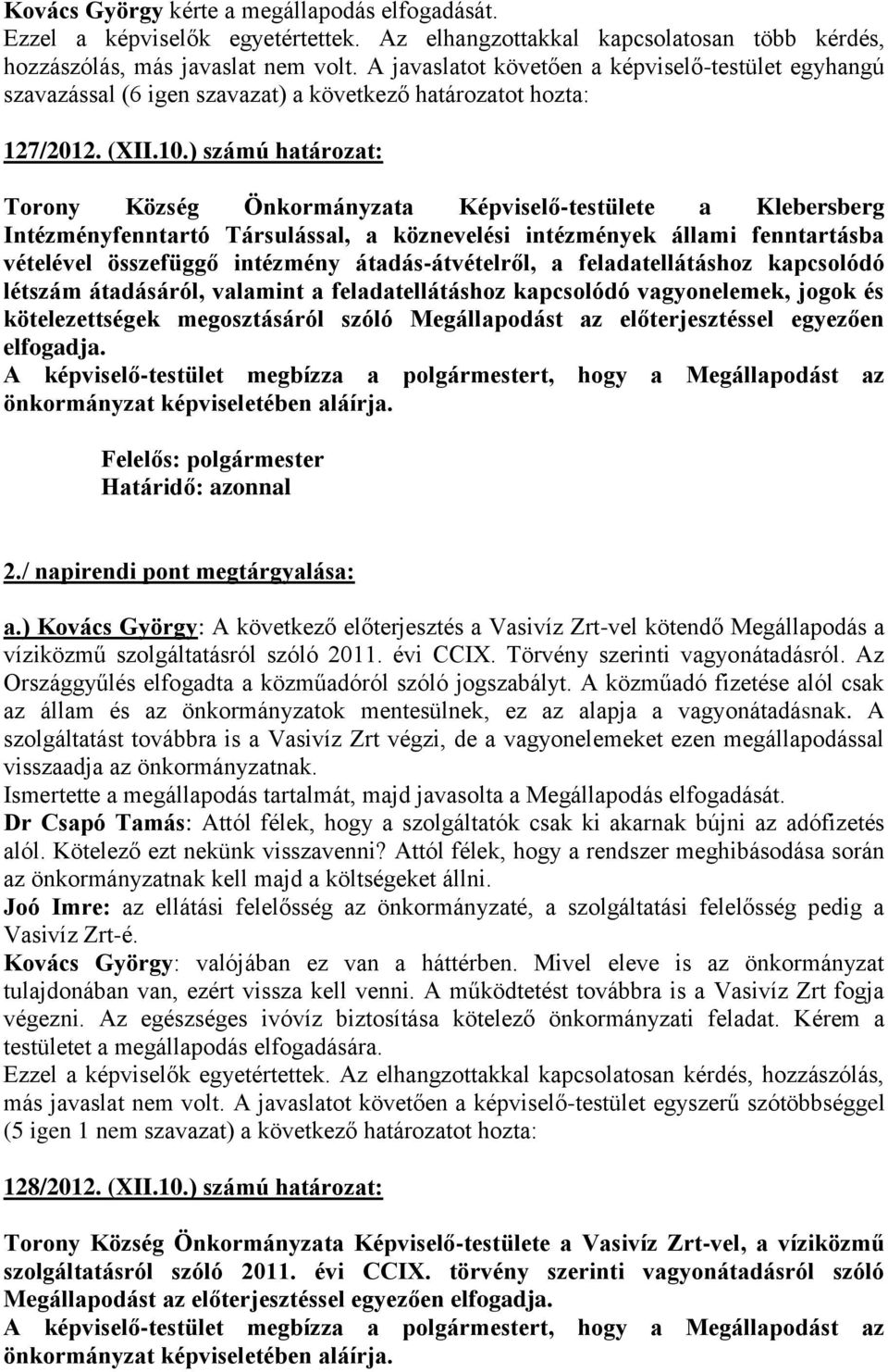 ) számú határozat: Torony Község Önkormányzata Képviselő-testülete a Klebersberg Intézményfenntartó Társulással, a köznevelési intézmények állami fenntartásba vételével összefüggő intézmény