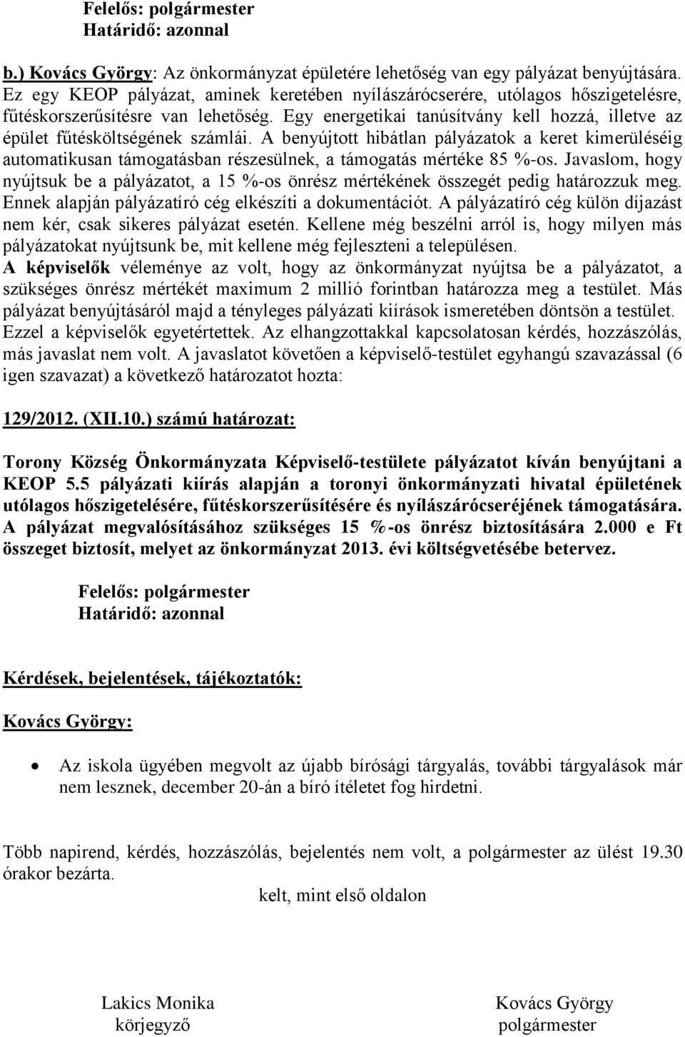 Egy energetikai tanúsítvány kell hozzá, illetve az épület fűtésköltségének számlái.
