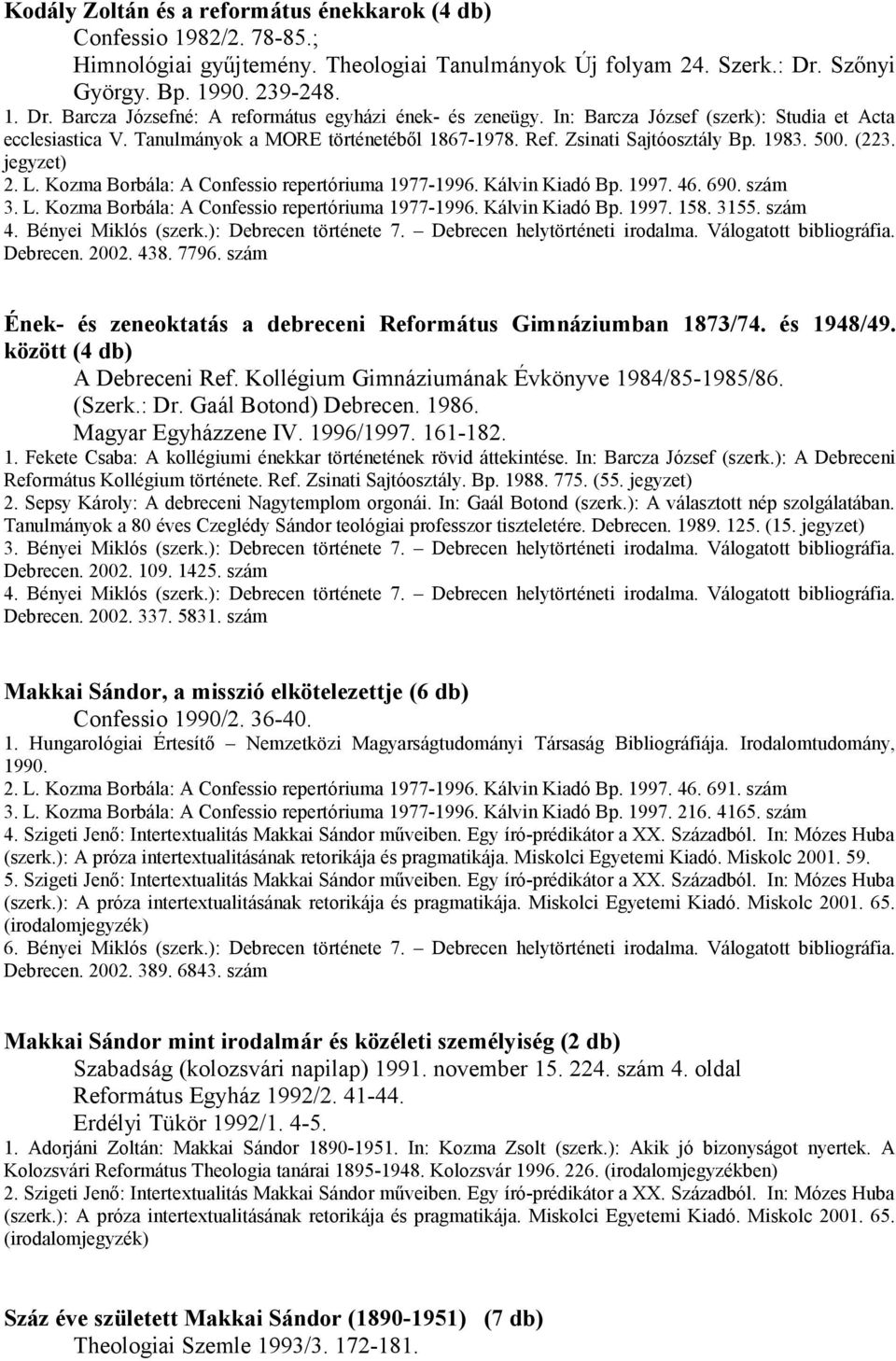 Ref. Zsinati Sajtóosztály Bp. 1983. 500. (223. jegyzet) 2. L. Kozma Borbála: A Confessio repertóriuma 1977-1996. Kálvin Kiadó Bp. 1997. 46. 690. szám 3. L. Kozma Borbála: A Confessio repertóriuma 1977-1996. Kálvin Kiadó Bp. 1997. 158.