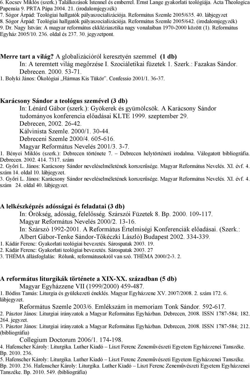 (irodalomjegyzék) 9. Dr. Nagy István: A magyar református ekkléziasztika nagy vonalaiban 1970-2000 között (1). Református Egyház 2005/10. 236. oldal és 237. 30. jegyzetpont. Merre tart a világ?