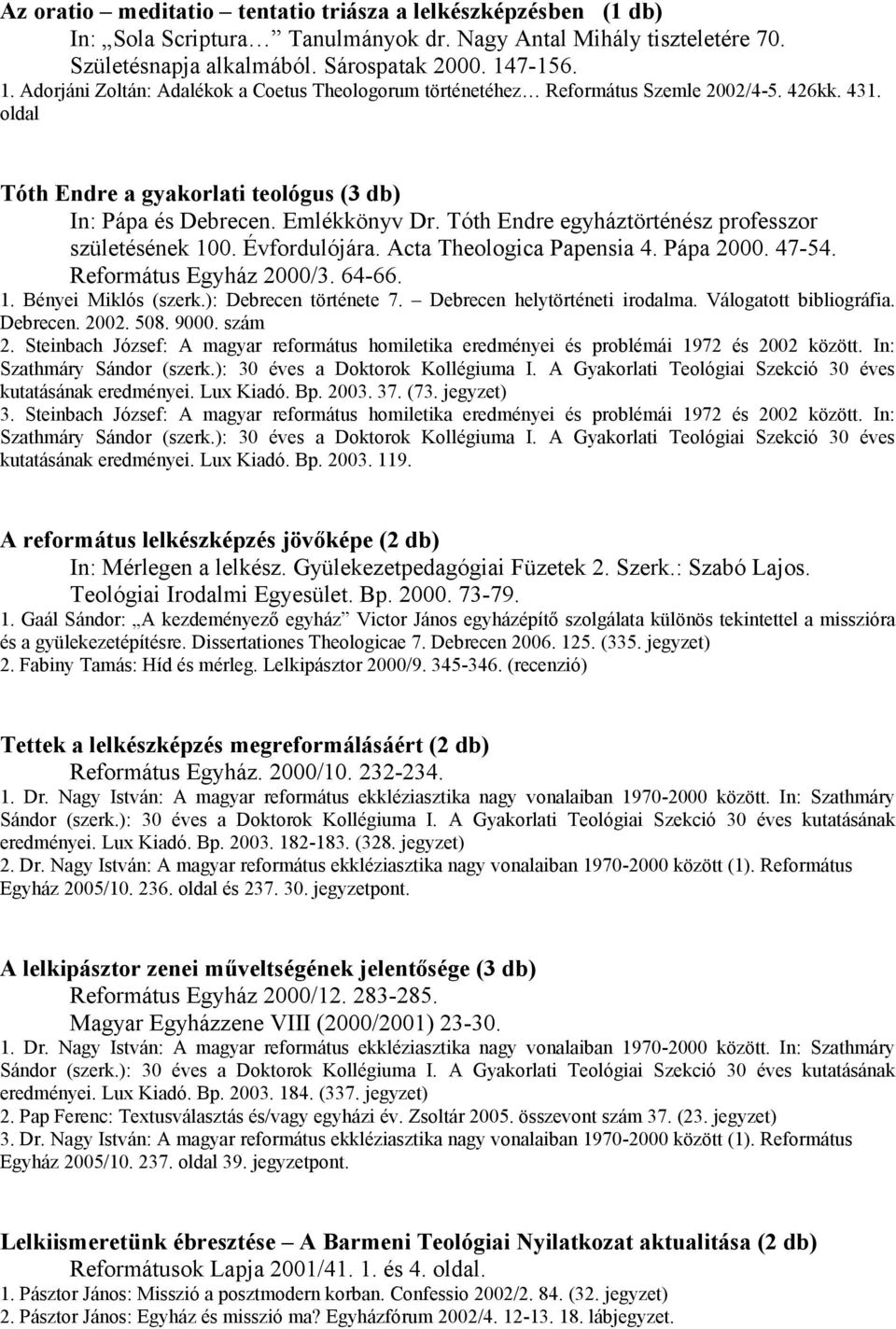 Tóth Endre egyháztörténész professzor születésének 100. Évfordulójára. Acta Theologica Papensia 4. Pápa 2000. 47-54. Református Egyház 2000/3. 64-66. 1. Bényei Miklós (szerk.): Debrecen története 7.