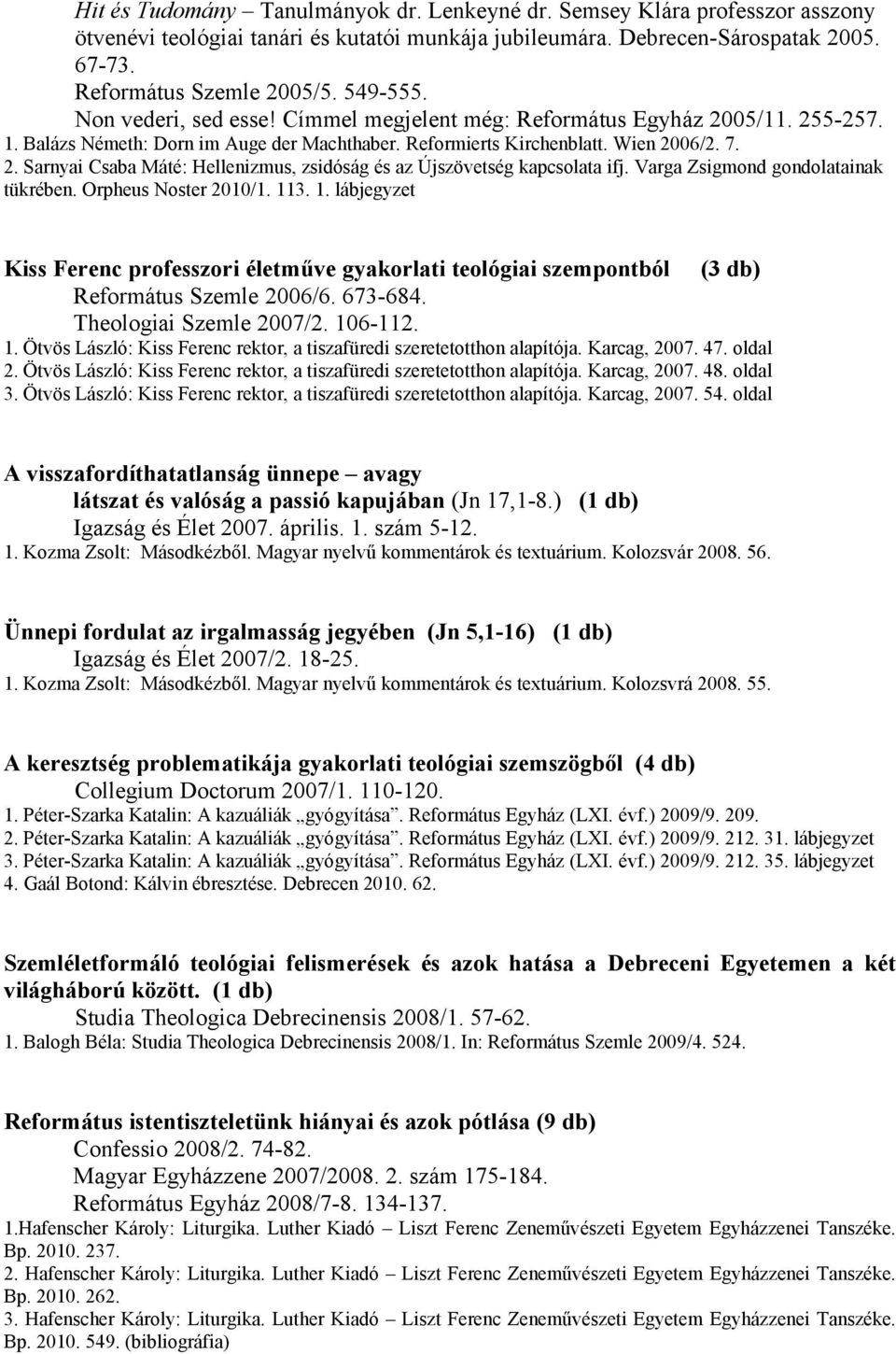 Varga Zsigmond gondolatainak tükrében. Orpheus Noster 2010/1. 113. 1. lábjegyzet Kiss Ferenc professzori életműve gyakorlati teológiai szempontból (3 db) Református Szemle 2006/6. 673-684.