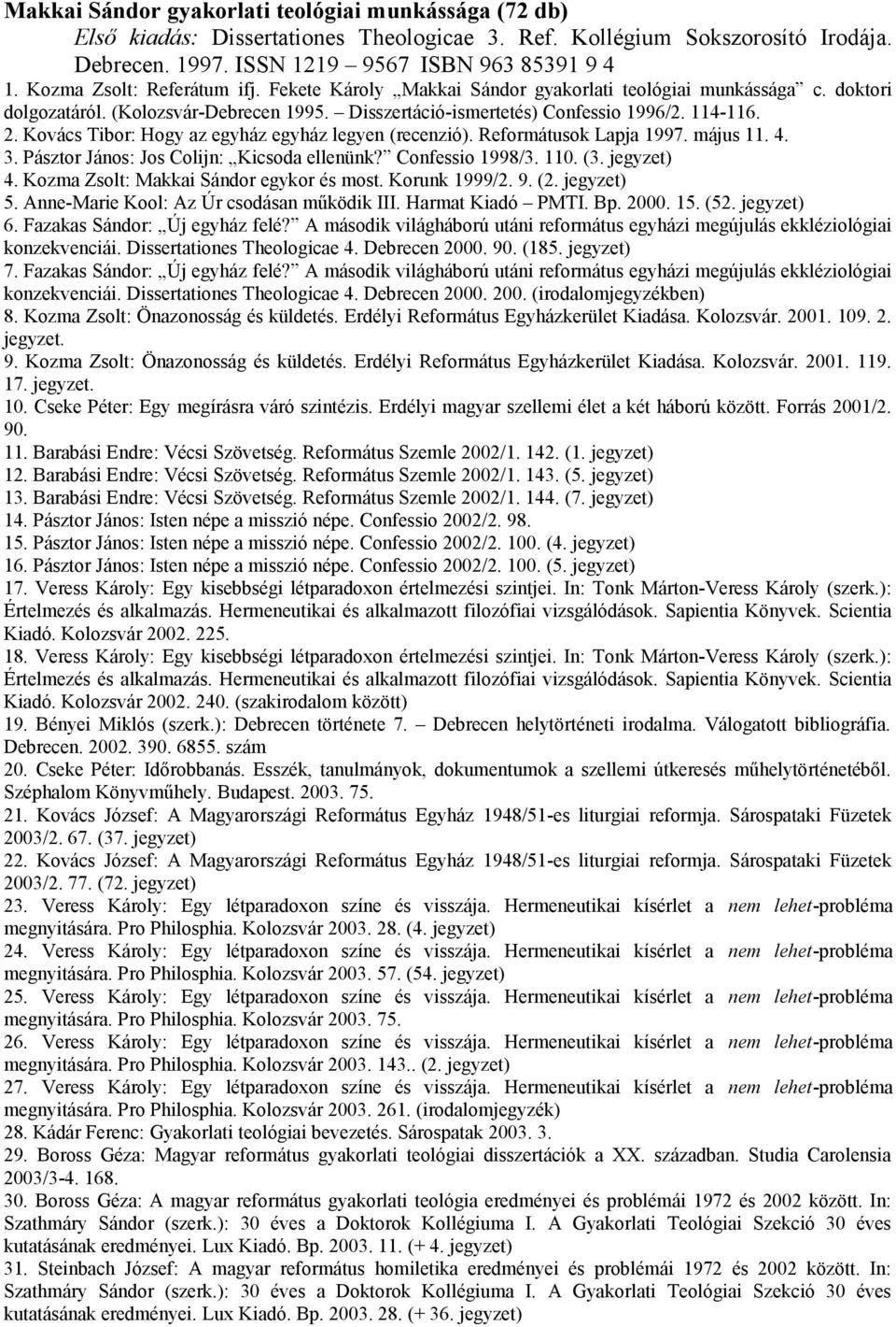 Kovács Tibor: Hogy az egyház egyház legyen (recenzió). Reformátusok Lapja 1997. május 11. 4. 3. Pásztor János: Jos Colijn: Kicsoda ellenünk? Confessio 1998/3. 110. (3. jegyzet) 4.