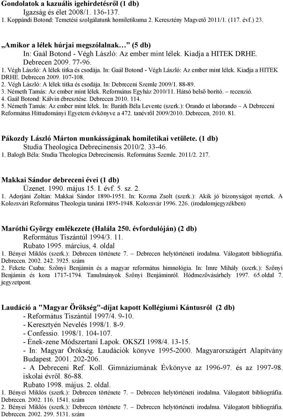 In: Gaál Botond - Végh László: Az ember mint lélek. Kiadja a HITEK DRHE. Debrecen 2009. 107-108. 2. Végh László: A lélek titka és csodája. In: Debreceni Szemle 2009/1. 88-89. 3.