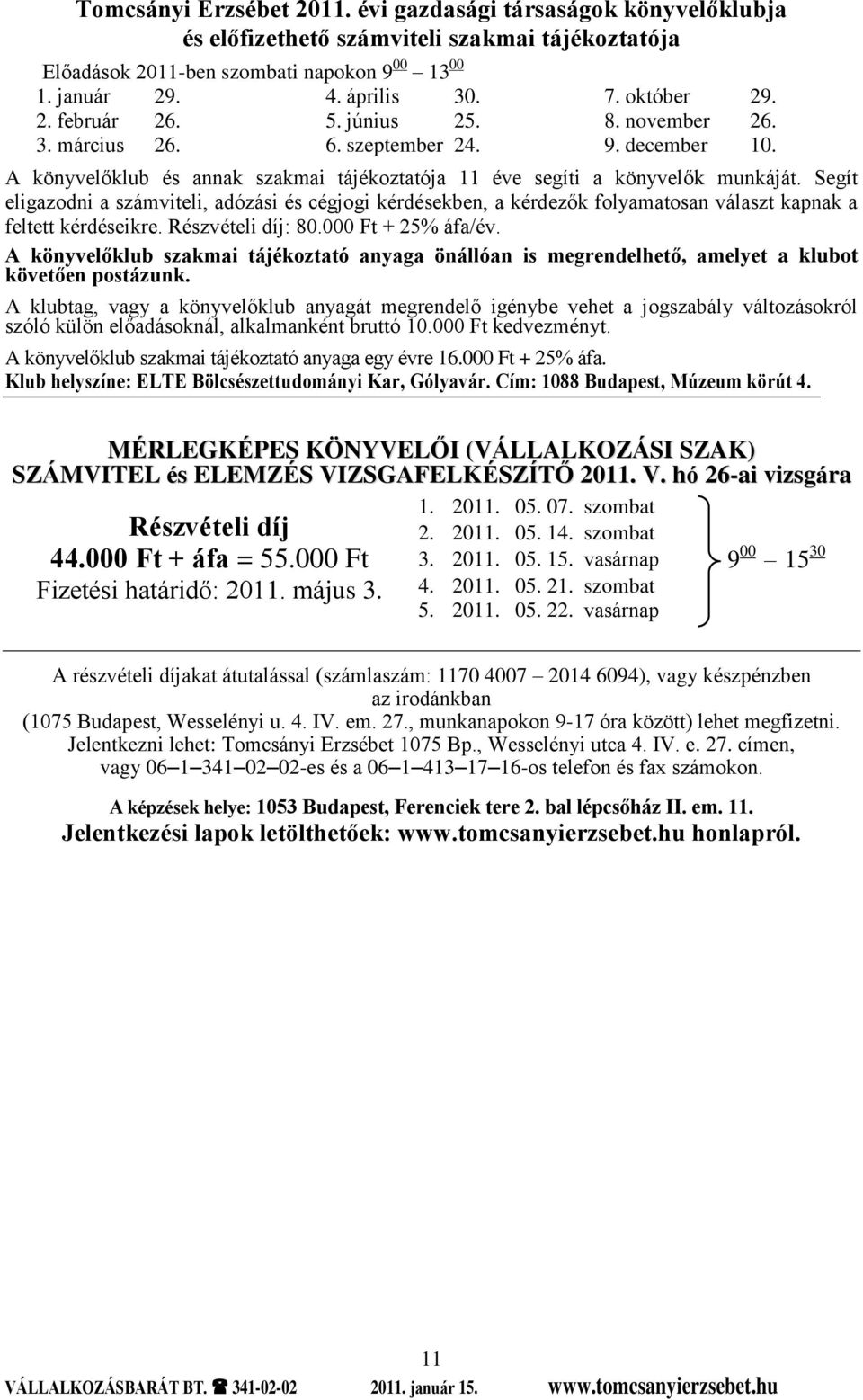 Segít eligazodni a számviteli, adózási és cégjogi kérdésekben, a kérdezők folyamatosan választ kapnak a feltett kérdéseikre. Részvételi díj: 80.000 Ft + 25% áfa/év.