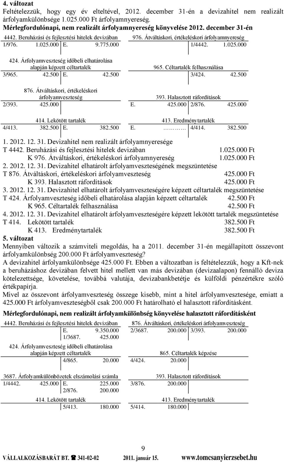 000 E. 9.775.000 1/4442. 1.025.000 424. Árfolyamveszteség időbeli elhatárolása alapján képzett céltartalék 965. Céltartalék felhasználása 3/965. 42.500 E. 42.500 3/424. 42.500 876.