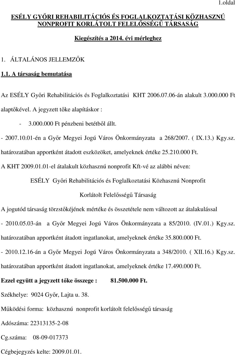 határozatában apportként átadott eszközöket, amelyeknek értéke 25.210.000. A KHT 2009.01.