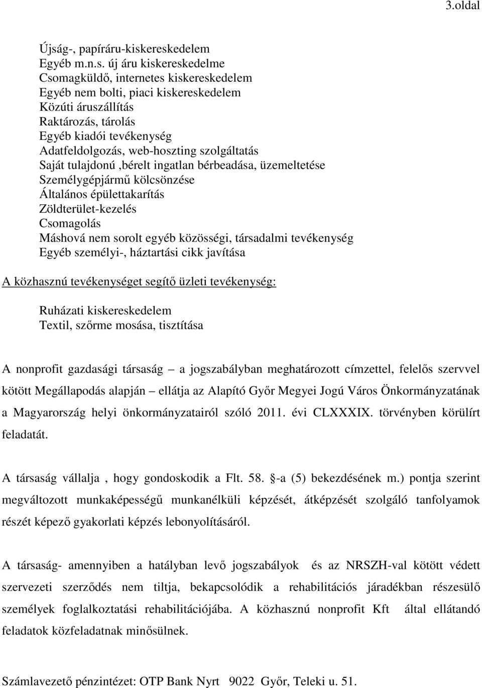 ereskedelem Egyéb m.n.s. új áru kiskereskedelme Csomagküldő, internetes kiskereskedelem Egyéb nem bolti, piaci kiskereskedelem Közúti áruszállítás Raktározás, tárolás Egyéb kiadói tevékenység