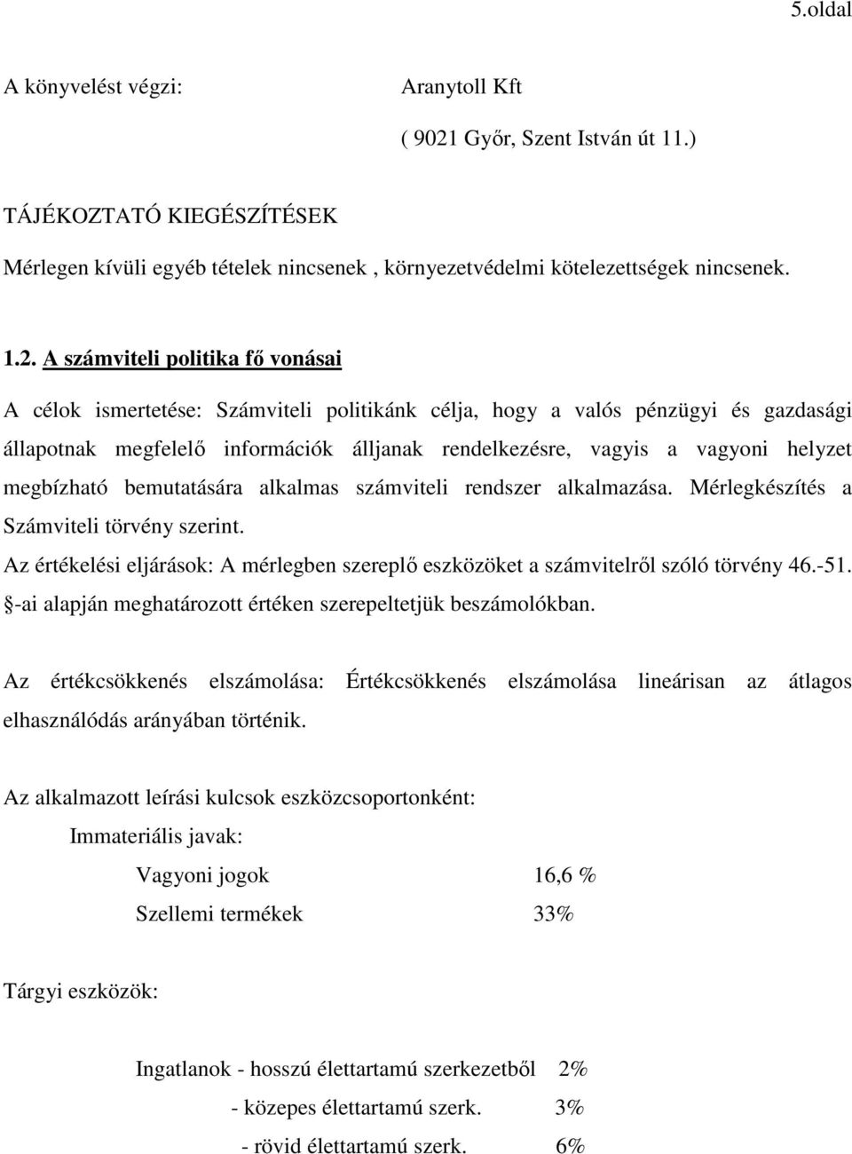 A számviteli politika fő vonásai A célok ismertetése: Számviteli politikánk célja, hogy a valós pénzügyi és gazdasági állapotnak megfelelő információk álljanak rendelkezésre, vagyis a vagyoni helyzet