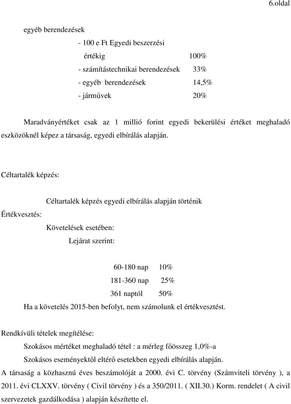 Céltartalék képzés: Értékvesztés: Céltartalék képzés egyedi elbírálás alapján történik Követelések esetében: Lejárat szerint: 60-180 nap 10% 181-360 nap 25% 361 naptól 50% Ha a követelés 2015-ben