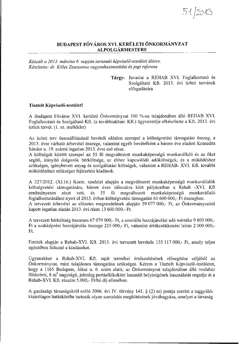 A Budapest Főváros XVI. kerületi Önkormányzat 100 %-os tulajdonában álló REHAB XVI. Foglalkoztató és Szolgáltató Kft. (a továbbiakban: Kft.) ügyvezetője elkészítette a Kft. 2013. évi üzleti tervét.