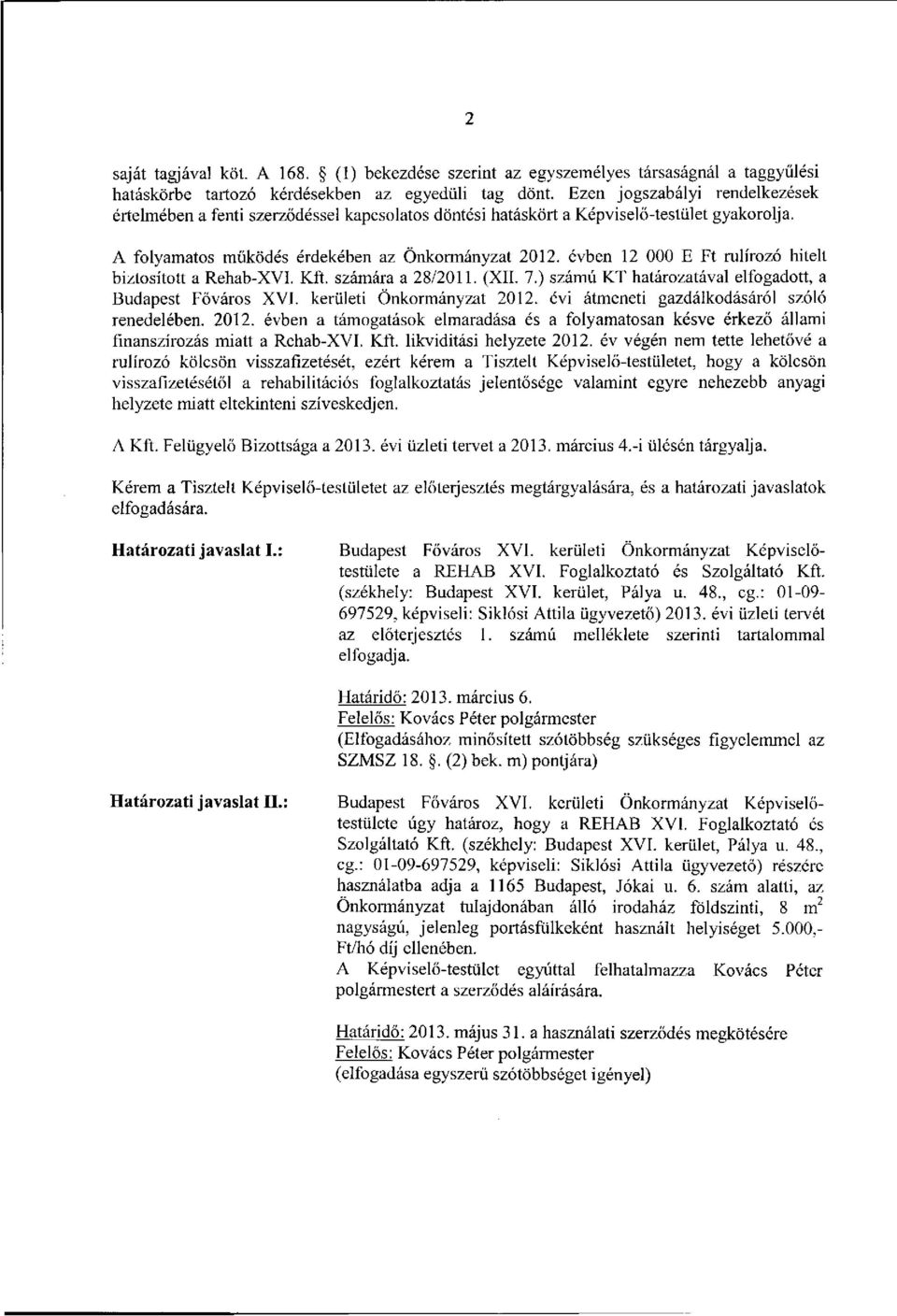 évben 12 000 E Ft rulírozó hitelt biztosított a Rehab-XVI. Kft. számára a 28/2011. (XII. 7.) számú KT határozatával elfogadott, a Budapest Főváros XVI. kerületi Önkormányzat 2012.