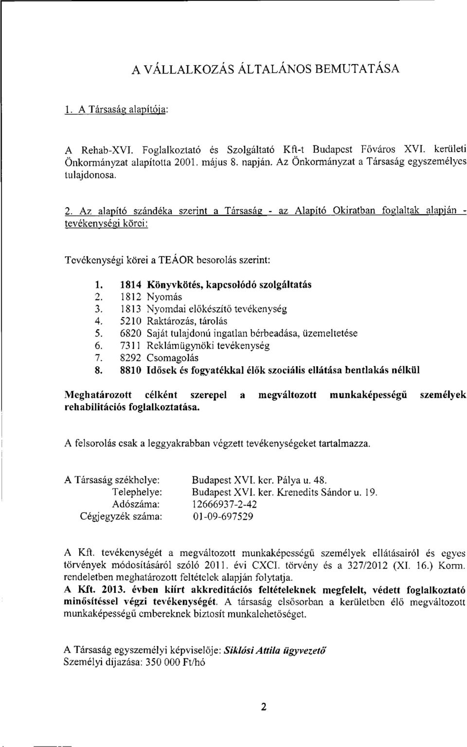 Az alapító szándéka szerint a Társaság - az Alapító Okiratban foglaltak alapján - tevékenységi körei: Tevékenységi körei a TEÁOR besorolás szerint: 1. 1814 Könyvkötés, kapcsolódó szolgáltatás 2.