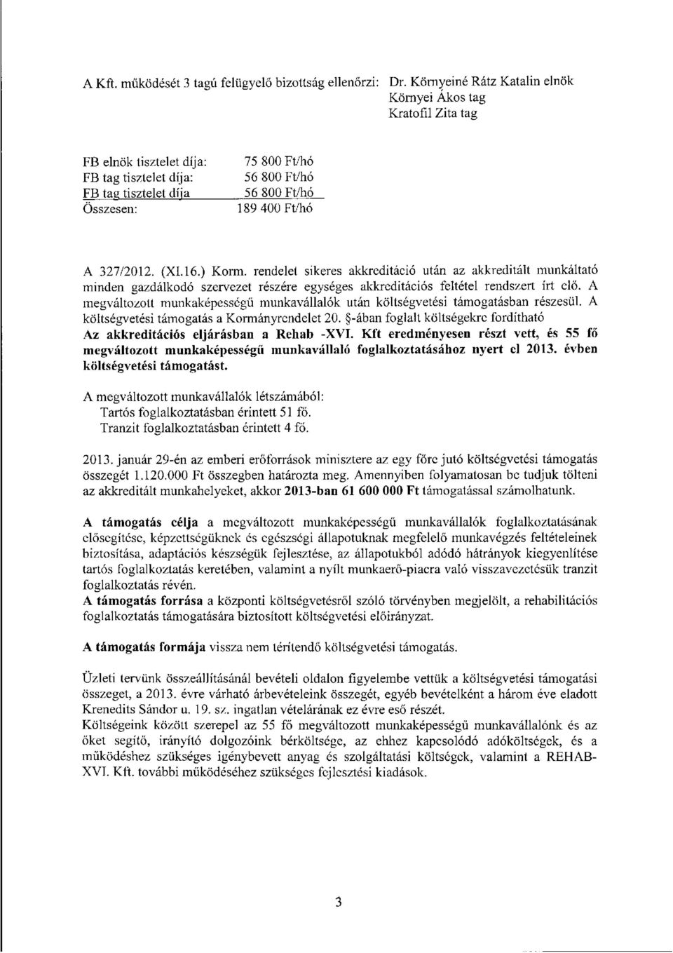 327/2012. (XI. 16.) Korm. rendelet sikeres akkreditáció után az akkreditált munkáltató minden gazdálkodó szervezet részére egységes akkreditációs feltétel rendszert írt elő.