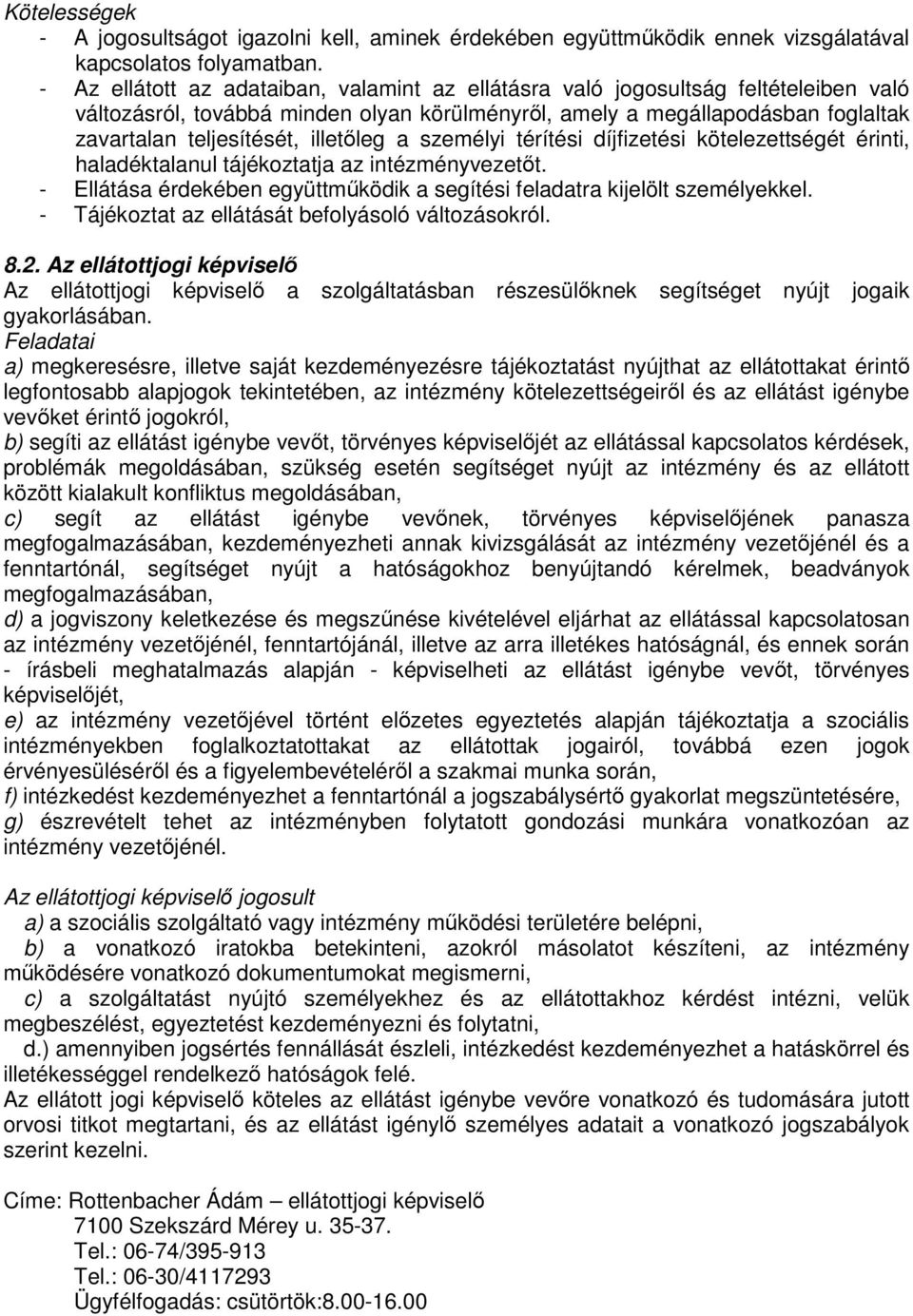 illetőleg a személyi térítési díjfizetési kötelezettségét érinti, haladéktalanul tájékoztatja az intézményvezetőt. - Ellátása érdekében együttműködik a segítési feladatra kijelölt személyekkel.