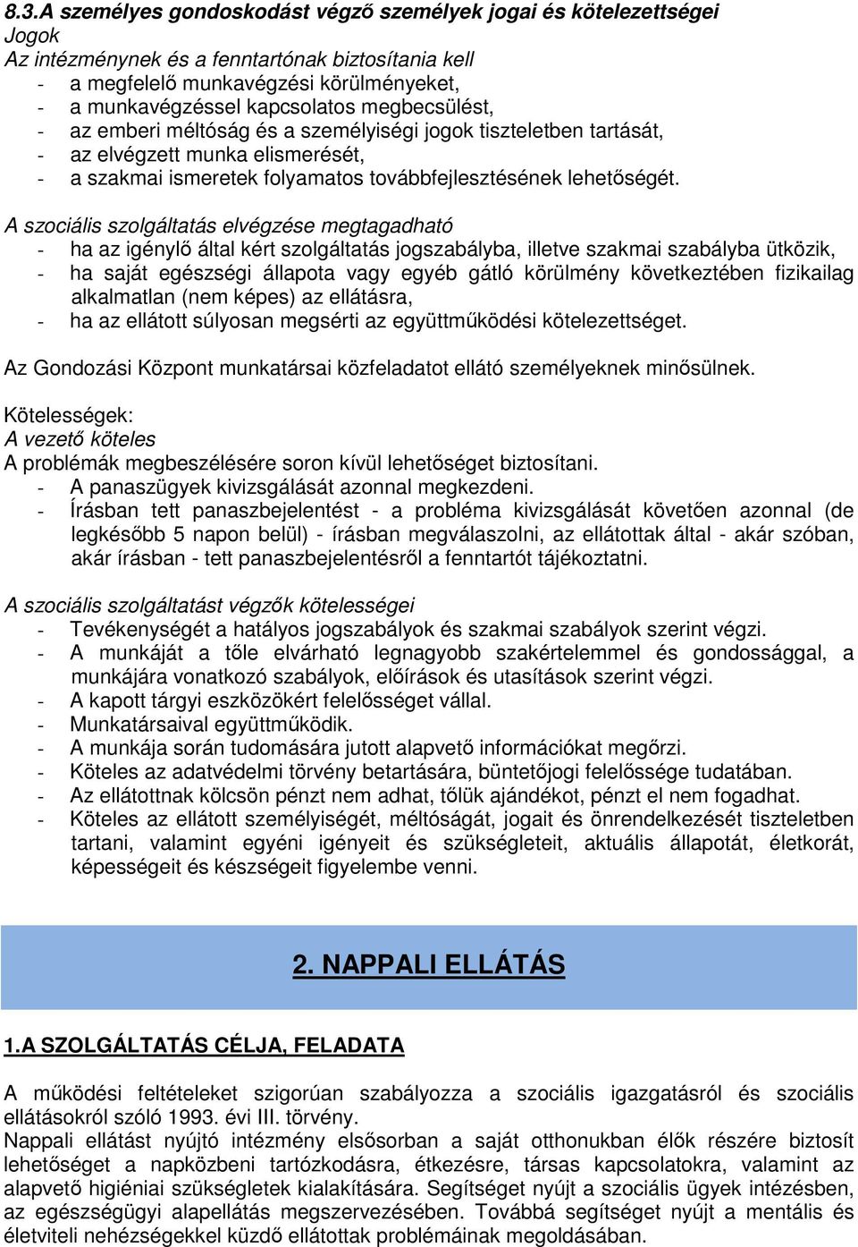 A szociális szolgáltatás elvégzése megtagadható - ha az igénylő által kért szolgáltatás jogszabályba, illetve szakmai szabályba ütközik, - ha saját egészségi állapota vagy egyéb gátló körülmény