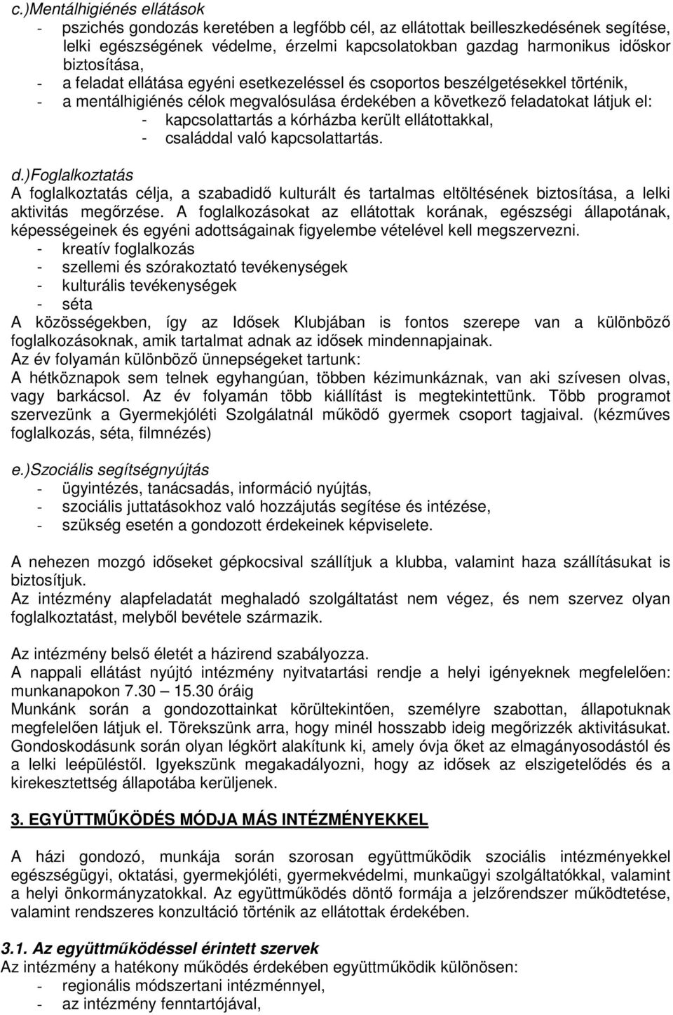 kórházba került ellátottakkal, - családdal való kapcsolattartás. d.)foglalkoztatás A foglalkoztatás célja, a szabadidő kulturált és tartalmas eltöltésének biztosítása, a lelki aktivitás megőrzése.