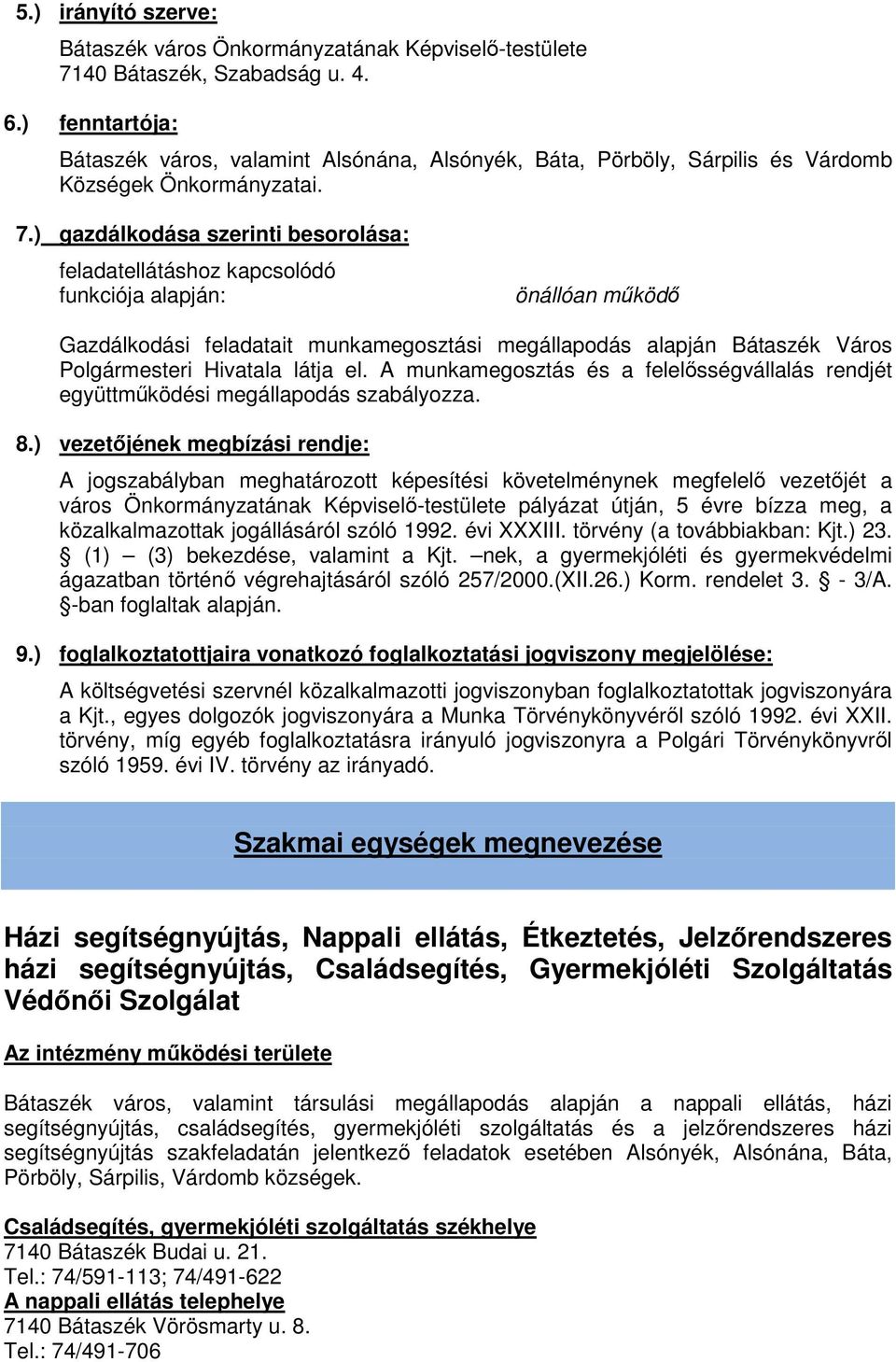 ) gazdálkodása szerinti besorolása: feladatellátáshoz kapcsolódó funkciója alapján: önállóan működő Gazdálkodási feladatait munkamegosztási megállapodás alapján Bátaszék Város Polgármesteri Hivatala