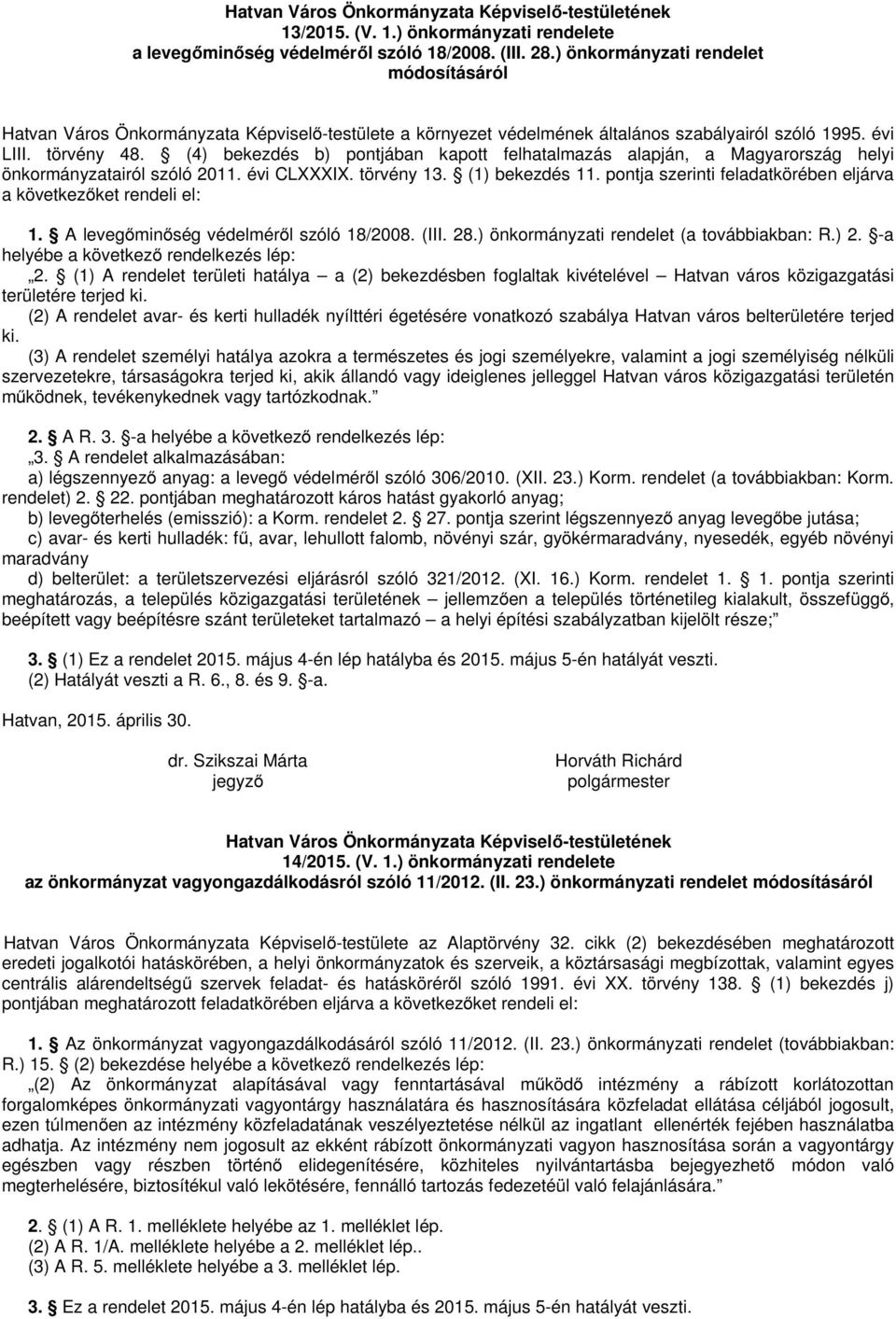 (4) bekezdés b) pontjában kapott felhatalmazás alapján, a Magyarország helyi önkormányzatairól szóló 2011. évi CLXXXIX. törvény 13. (1) bekezdés 11.