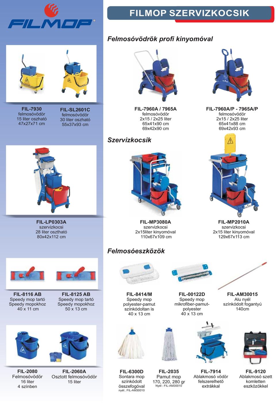szervizkocsi 2x15liter kinyomóval 110x67x109 cm FIL-MP2010A szervizkocsi 2x15 liter kinyomóval 129x67x113 cm Felmosóeszközök FIL-8116 AB Speedy mop tartó Speedy mopokhoz 40x11cm FIL-8125 AB Speedy
