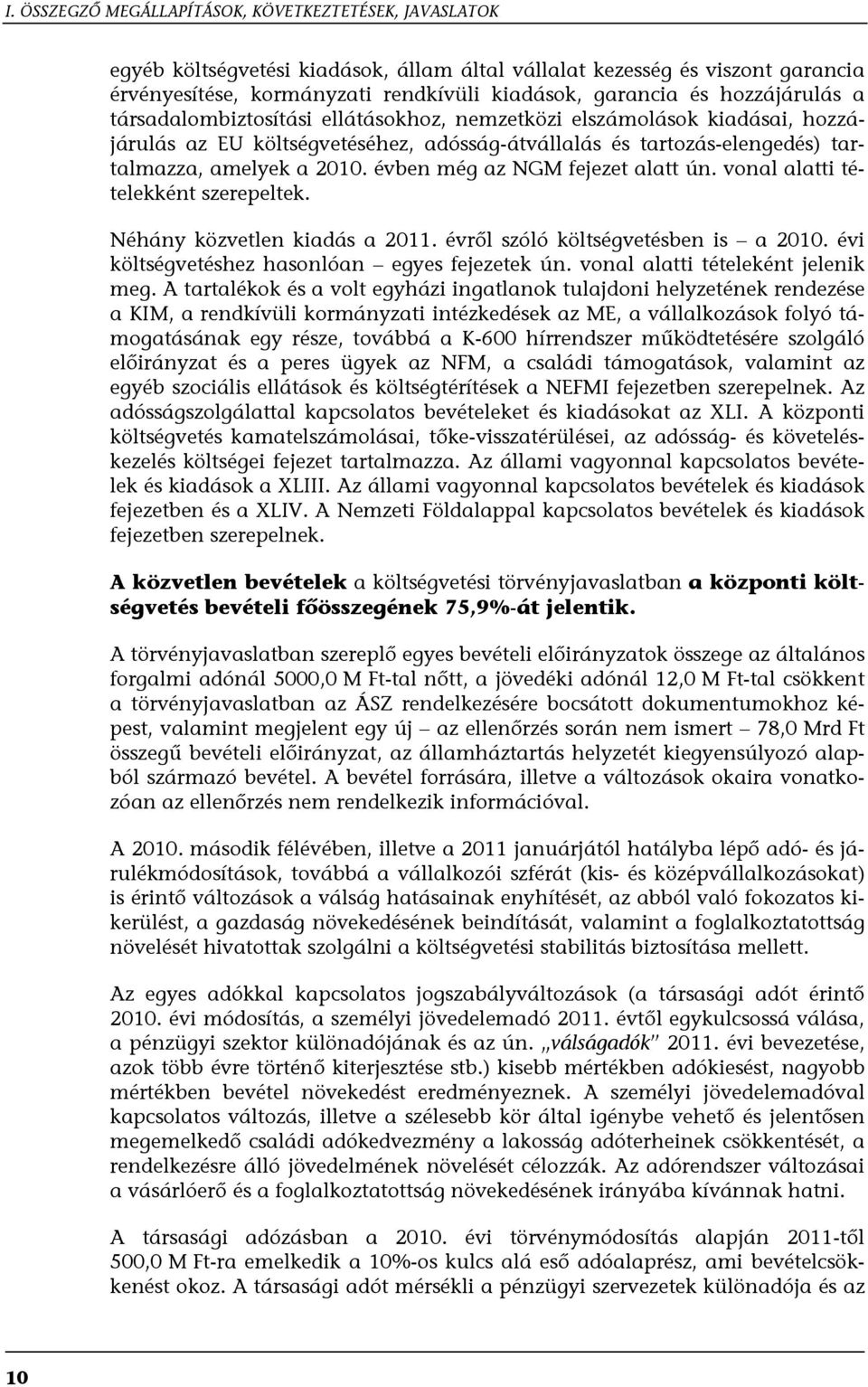 évben még az NGM fejezet alatt ún. vonal alatti tételekként szerepeltek. Néhány közvetlen kiadás a 2011. évről szóló költségvetésben is a 2010. évi költségvetéshez hasonlóan egyes fejezetek ún.