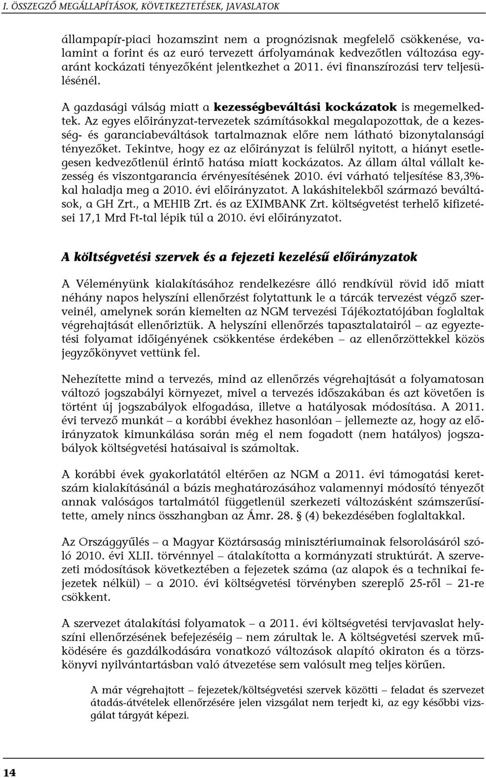 Az egyes előirányzat-tervezetek számításokkal megalapozottak, de a kezesség- és garanciabeváltások tartalmaznak előre nem látható bizonytalansági tényezőket.