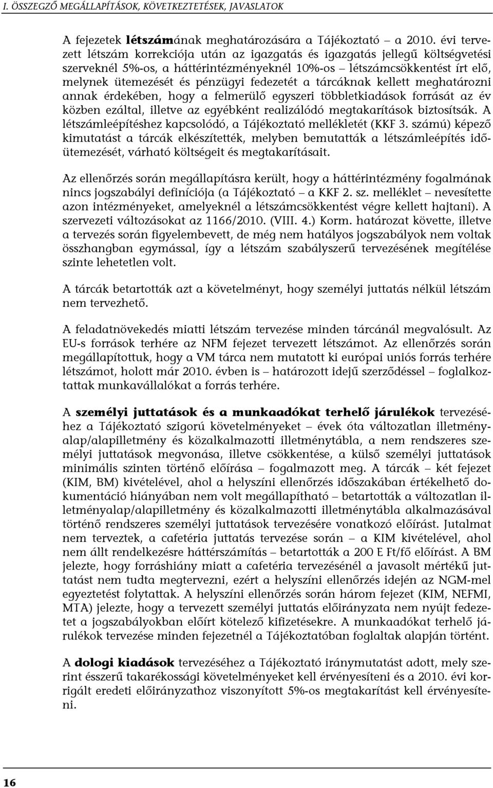 fedezetét a tárcáknak kellett meghatározni annak érdekében, hogy a felmerülő egyszeri többletkiadások forrását az év közben ezáltal, illetve az egyébként realizálódó megtakarítások biztosítsák.