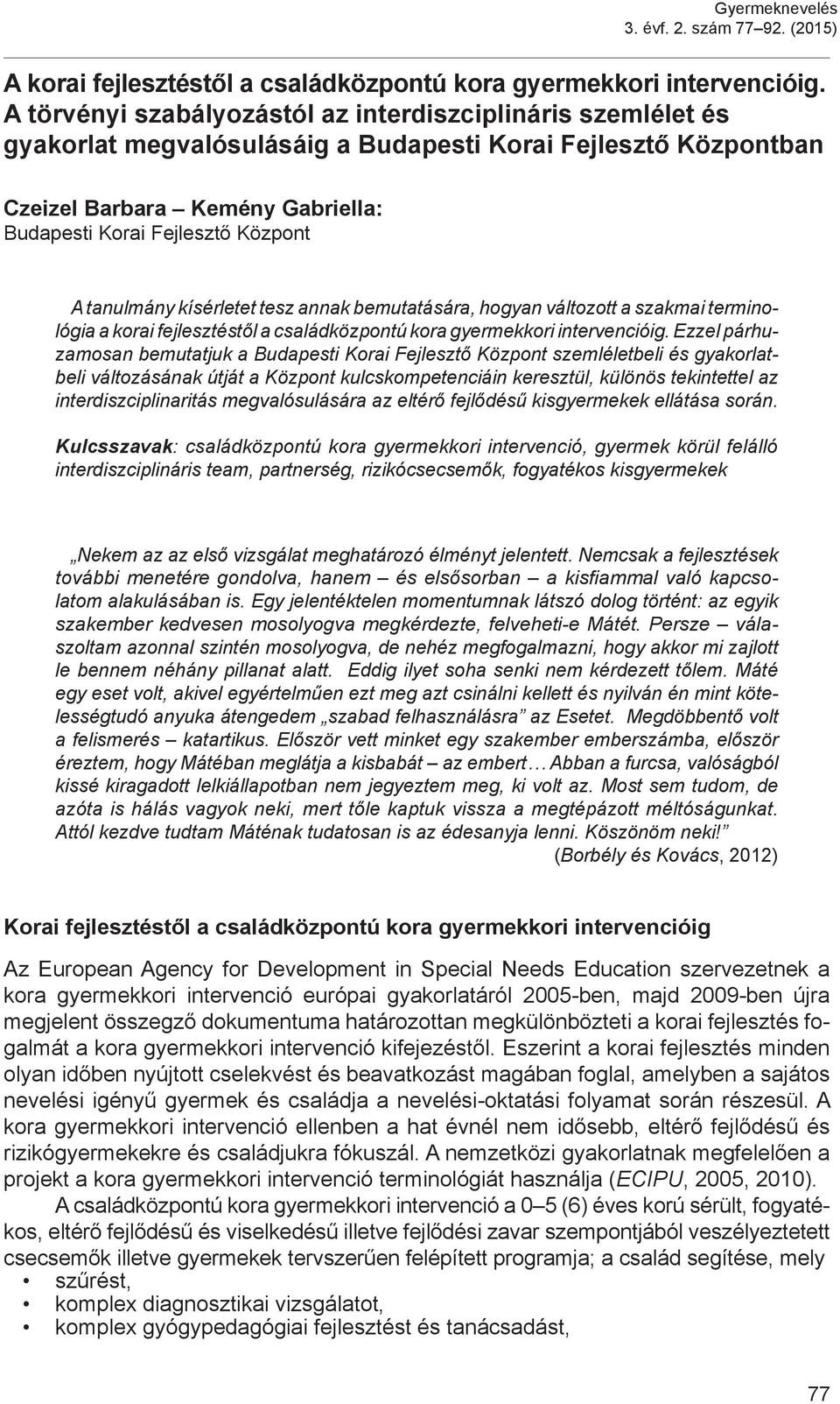 tanulmány kísérletet tesz annak bemutatására, hogyan változott a szakmai terminológia a korai fejlesztéstől a családközpontú kora gyermekkori intervencióig.