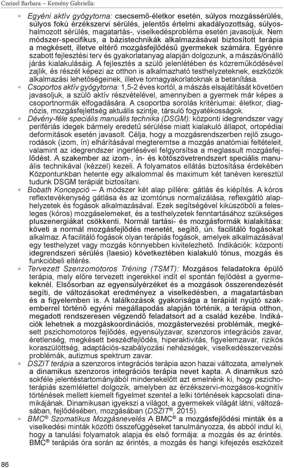 Egyénre szabott fejlesztési terv és gyakorlatanyag alapján dolgozunk, a mászás/önálló járás kialakulásáig.