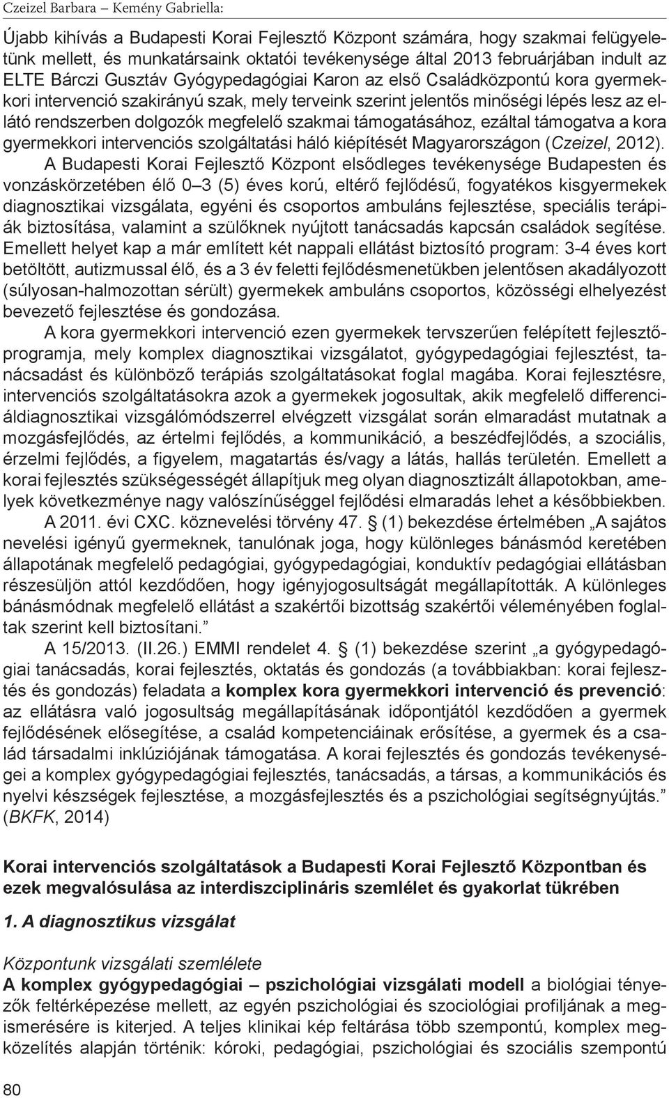 megfelelő szakmai támogatásához, ezáltal támogatva a kora gyermekkori intervenciós szolgáltatási háló kiépítését Magyarországon (Czeizel, 2012).