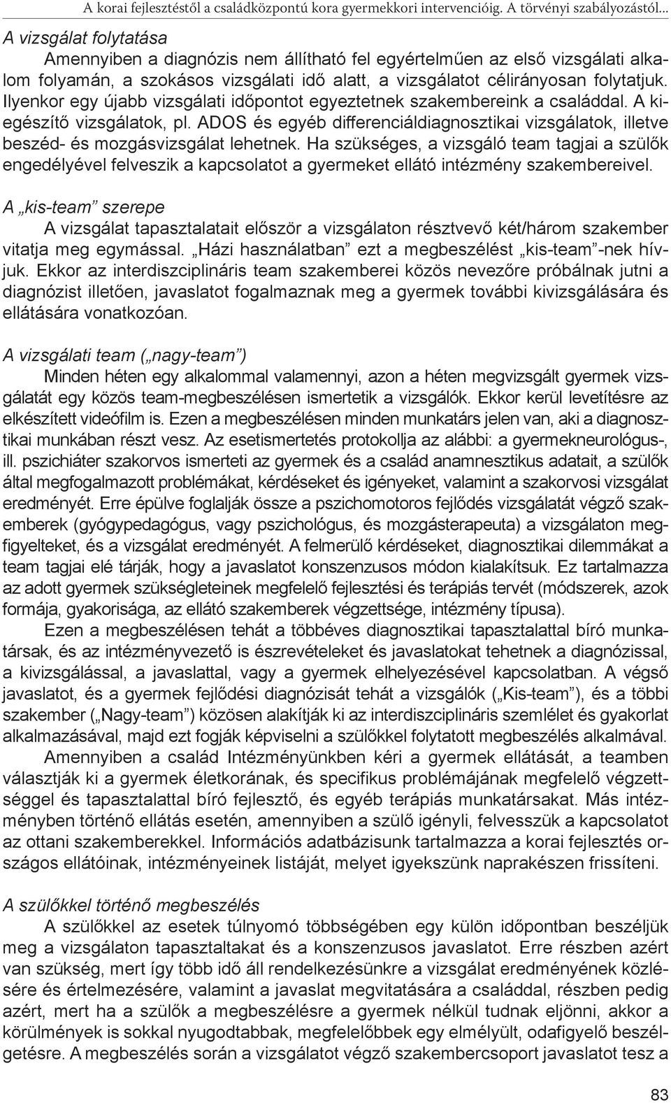 Ilyenkor egy újabb vizsgálati időpontot egyeztetnek szakembereink a családdal. A kiegészítő vizsgálatok, pl.