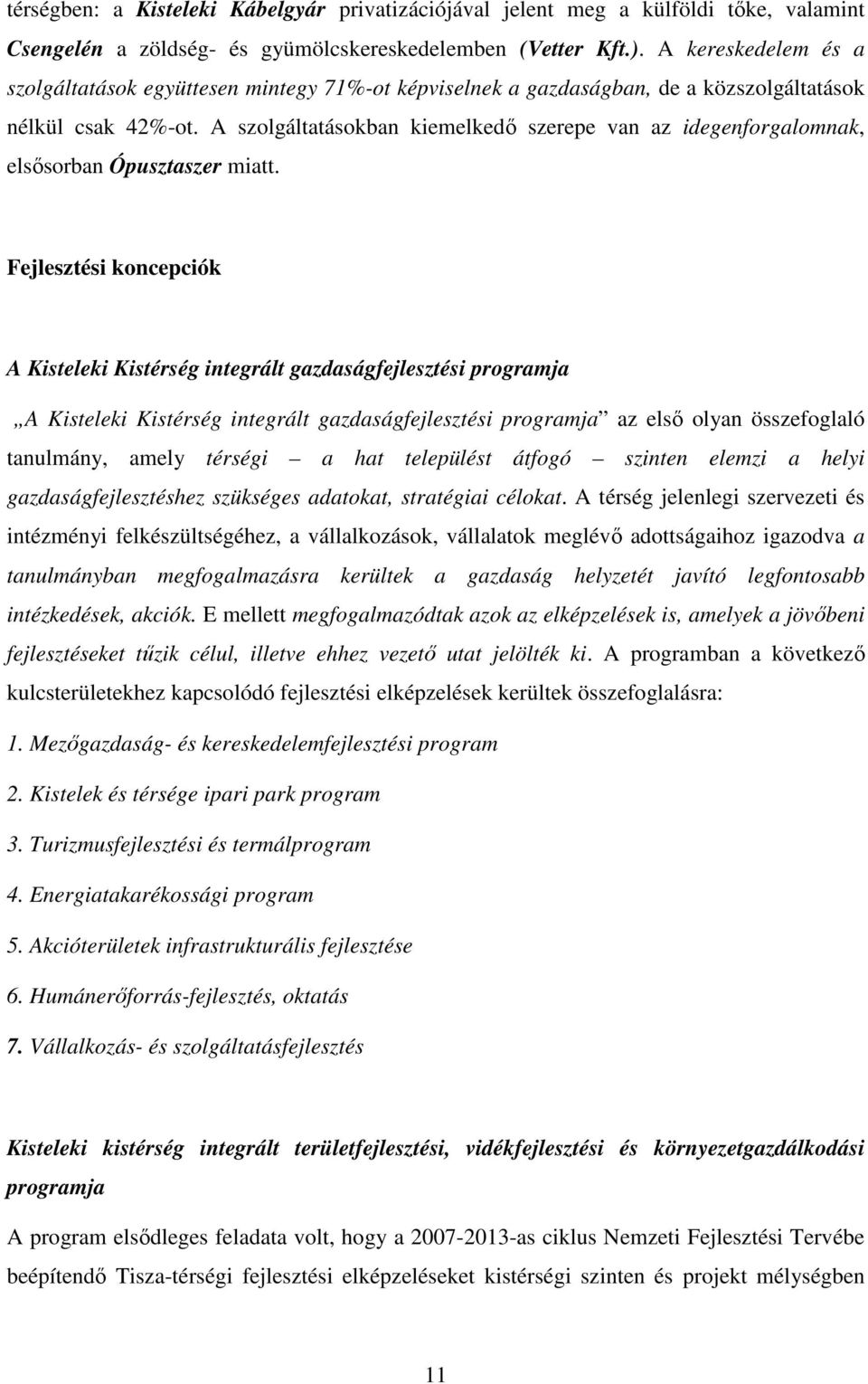 A szolgáltatásokban kiemelkedő szerepe van az idegenforgalomnak, elsősorban Ópusztaszer miatt.