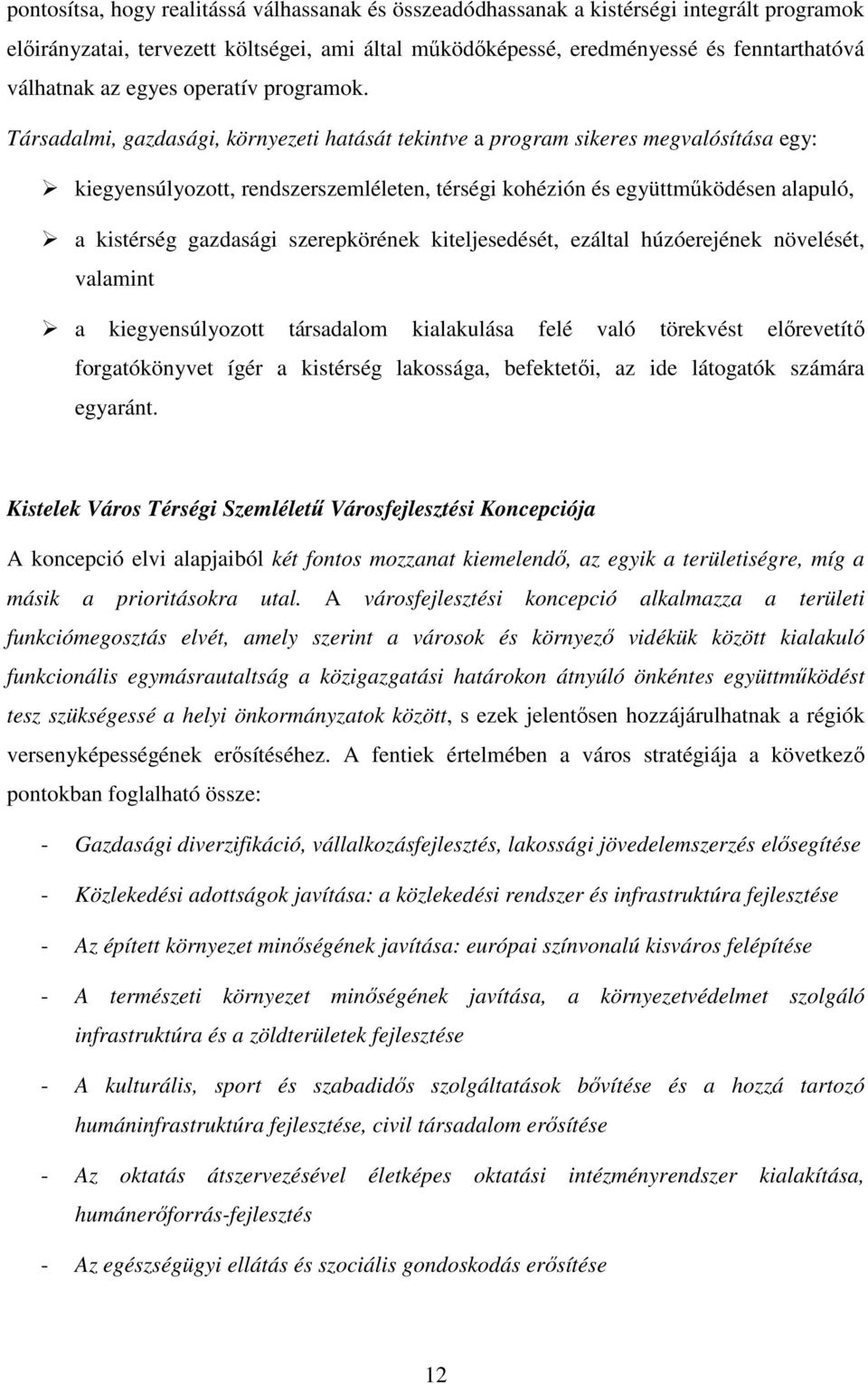 Társadalmi, gazdasági, környezeti hatását tekintve a program sikeres megvalósítása egy: kiegyensúlyozott, rendszerszemléleten, térségi kohézión és együttműködésen alapuló, a kistérség gazdasági