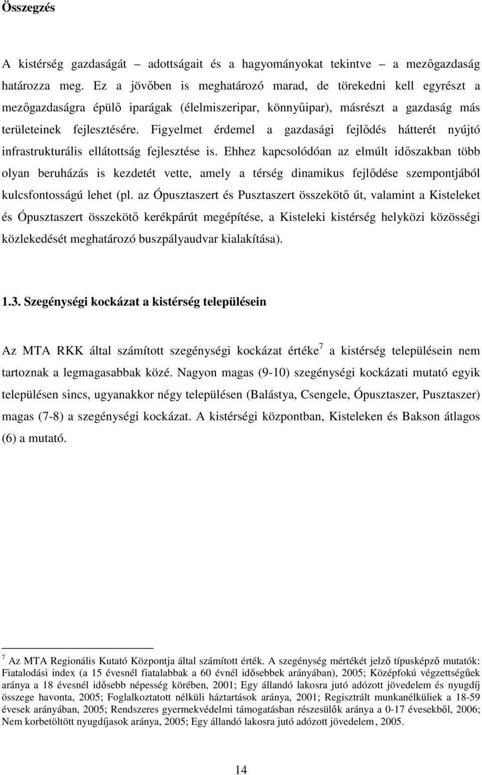 Figyelmet érdemel a gazdasági fejlődés hátterét nyújtó infrastrukturális ellátottság fejlesztése is.