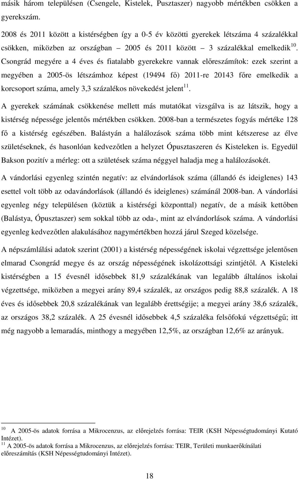 Csongrád megyére a 4 éves és fiatalabb gyerekekre vannak előreszámítok: ezek szerint a megyében a 2005-ös létszámhoz képest (19494 fő) 2011-re 20143 főre emelkedik a korcsoport, amely 3,3 százalékos