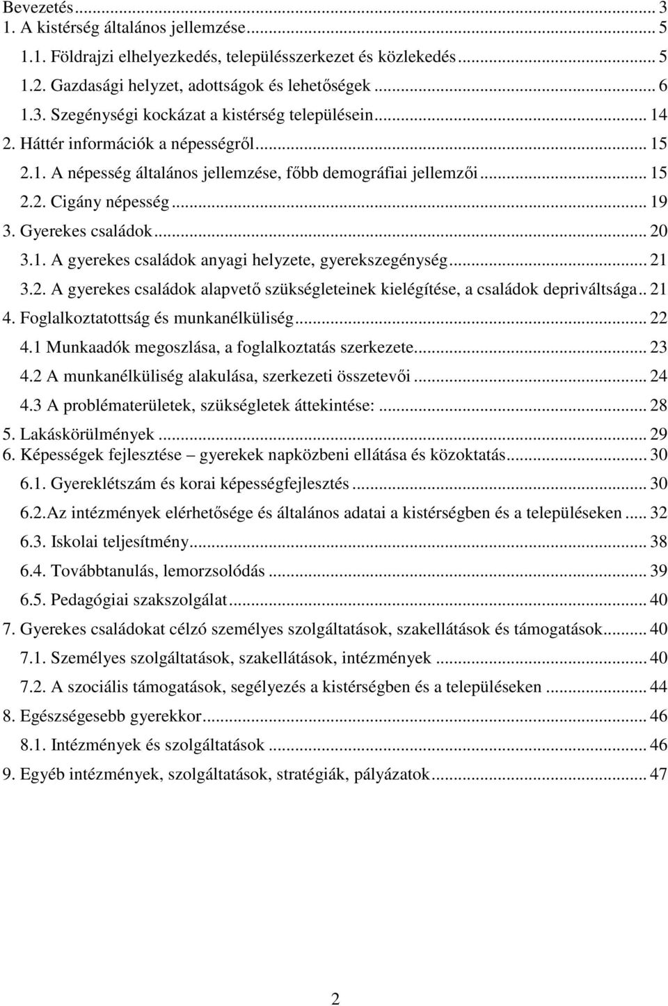 .. 21 3.2. A gyerekes családok alapvető szükségleteinek kielégítése, a családok depriváltsága.. 21 4. Foglalkoztatottság és munkanélküliség... 22 4.1 Munkaadók megoszlása, a foglalkoztatás szerkezete.