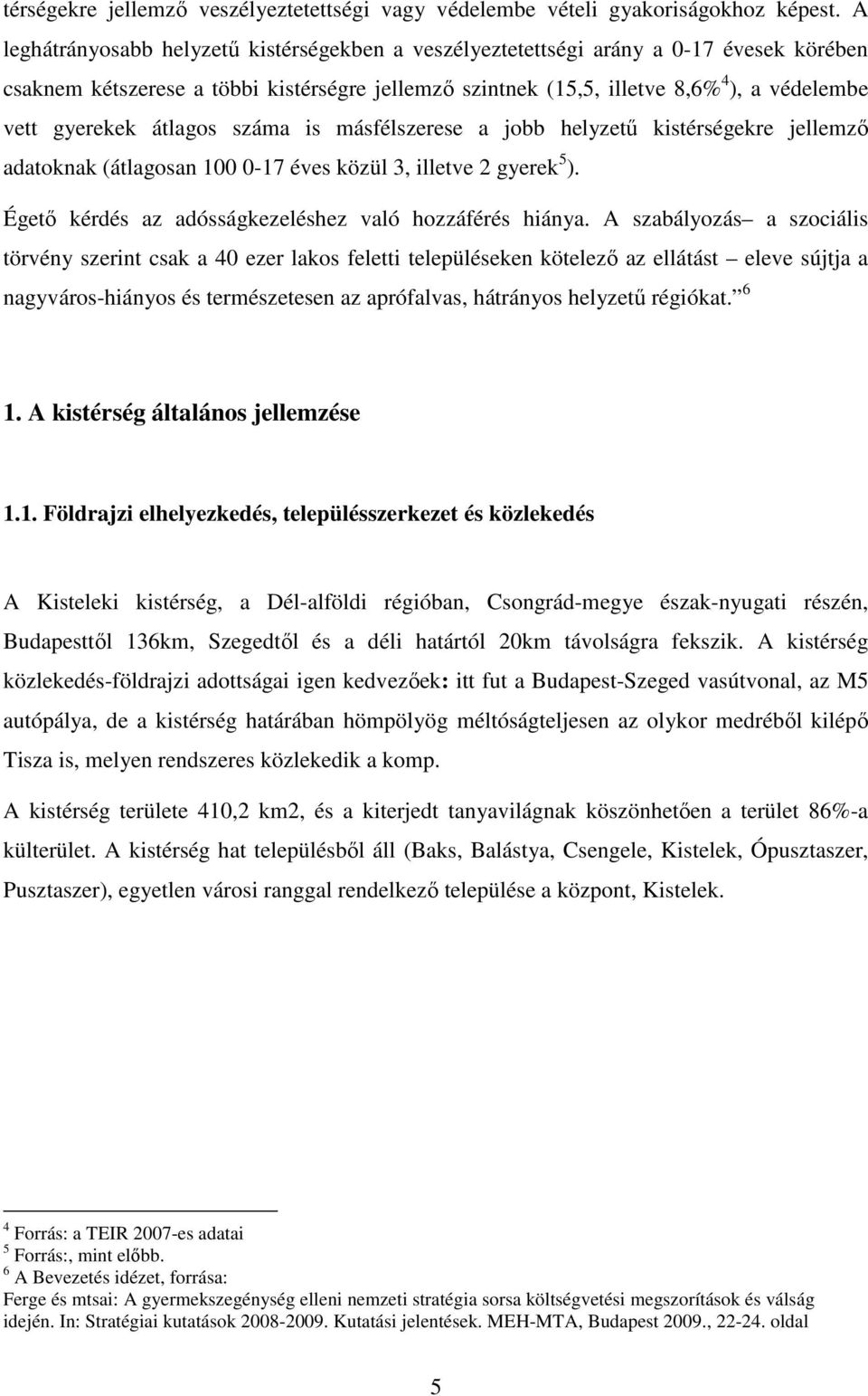 átlagos is másfélszerese a jobb helyzetű kistérségekre jellemző adatoknak (átlagosan 100 0-17 éves közül 3, illetve 2 gyerek 5 ). Égető kérdés az adósságkezeléshez való hozzáférés hiánya.