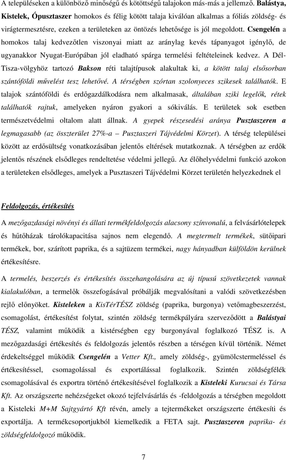 Csengelén a homokos talaj kedvezőtlen viszonyai miatt az aránylag kevés tápanyagot igénylő, de ugyanakkor Nyugat-Európában jól eladható spárga termelési feltételeinek kedvez.