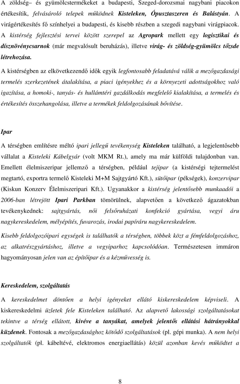 A kistérség fejlesztési tervei között szerepel az Agropark mellett egy logisztikai és dísznövénycsarnok (már megvalósult beruházás), illetve virág- és zöldség-gyümölcs tőzsde létrehozása.