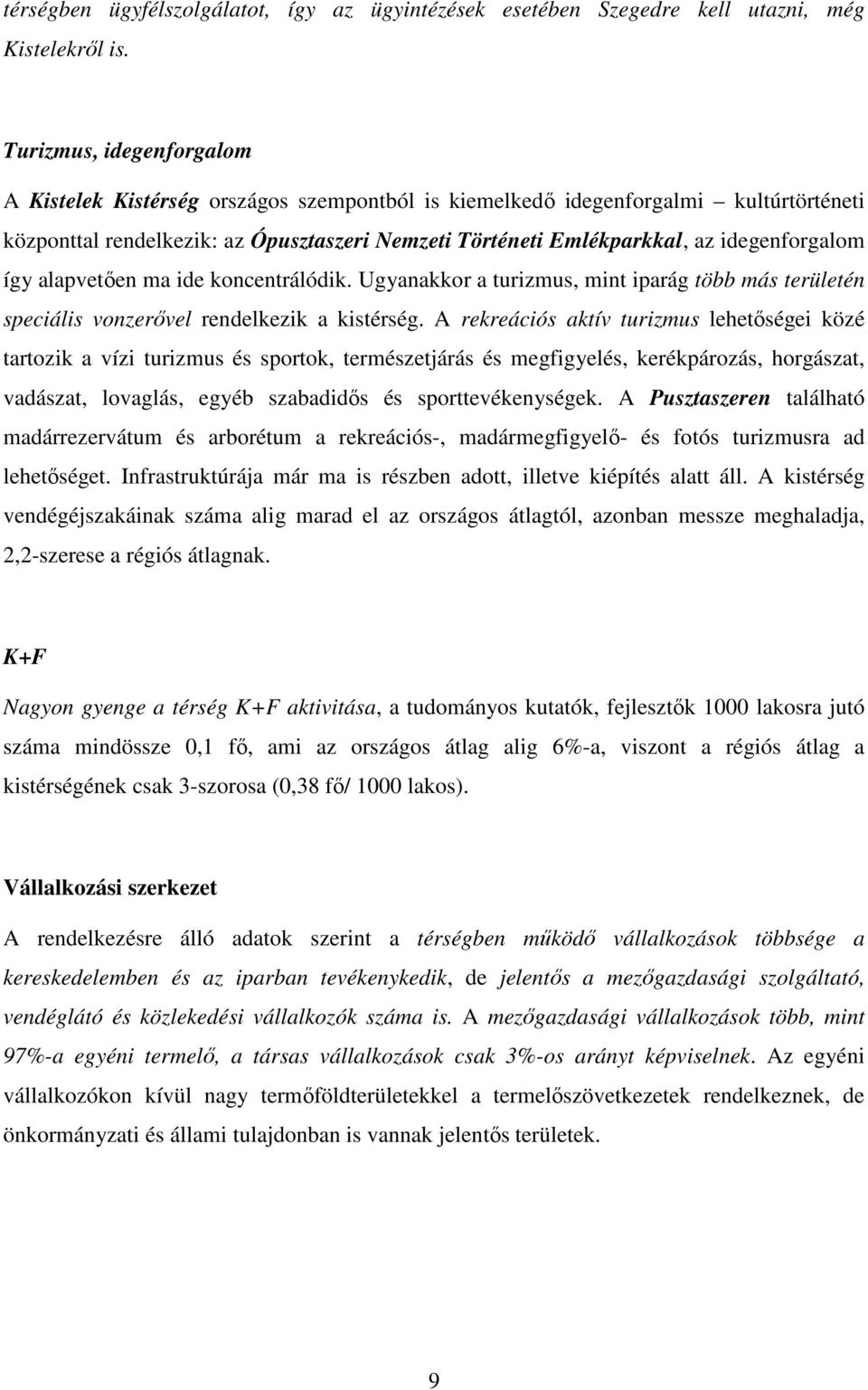 idegenforgalom így alapvetően ma ide koncentrálódik. Ugyanakkor a turizmus, mint iparág több más területén speciális vonzerővel rendelkezik a kistérség.