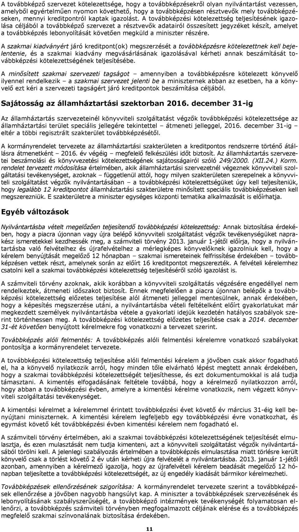 A továbbképzési kötelezettség teljesítésének igazolása céljából a továbbképző szervezet a résztvevők adatairól összesített jegyzéket készít, amelyet a továbbképzés lebonyolítását követően megküld a