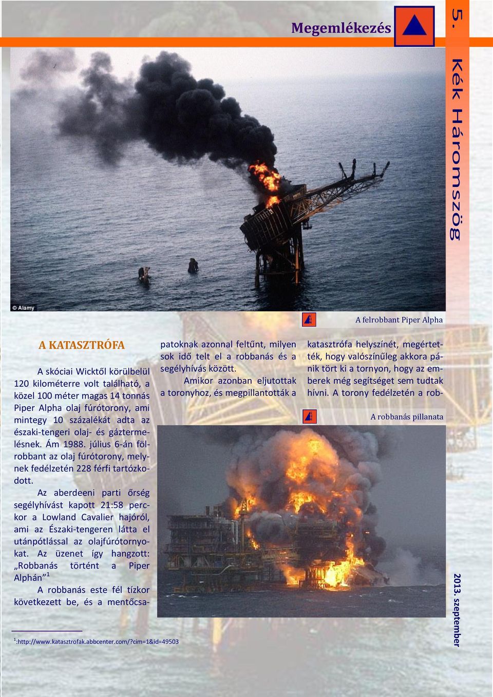 gáztermelésnek. Ám 1988. július 6-án fölrobbant az olaj fúrótorony, melynek fedélzetén 228 férfi tartózkodott.
