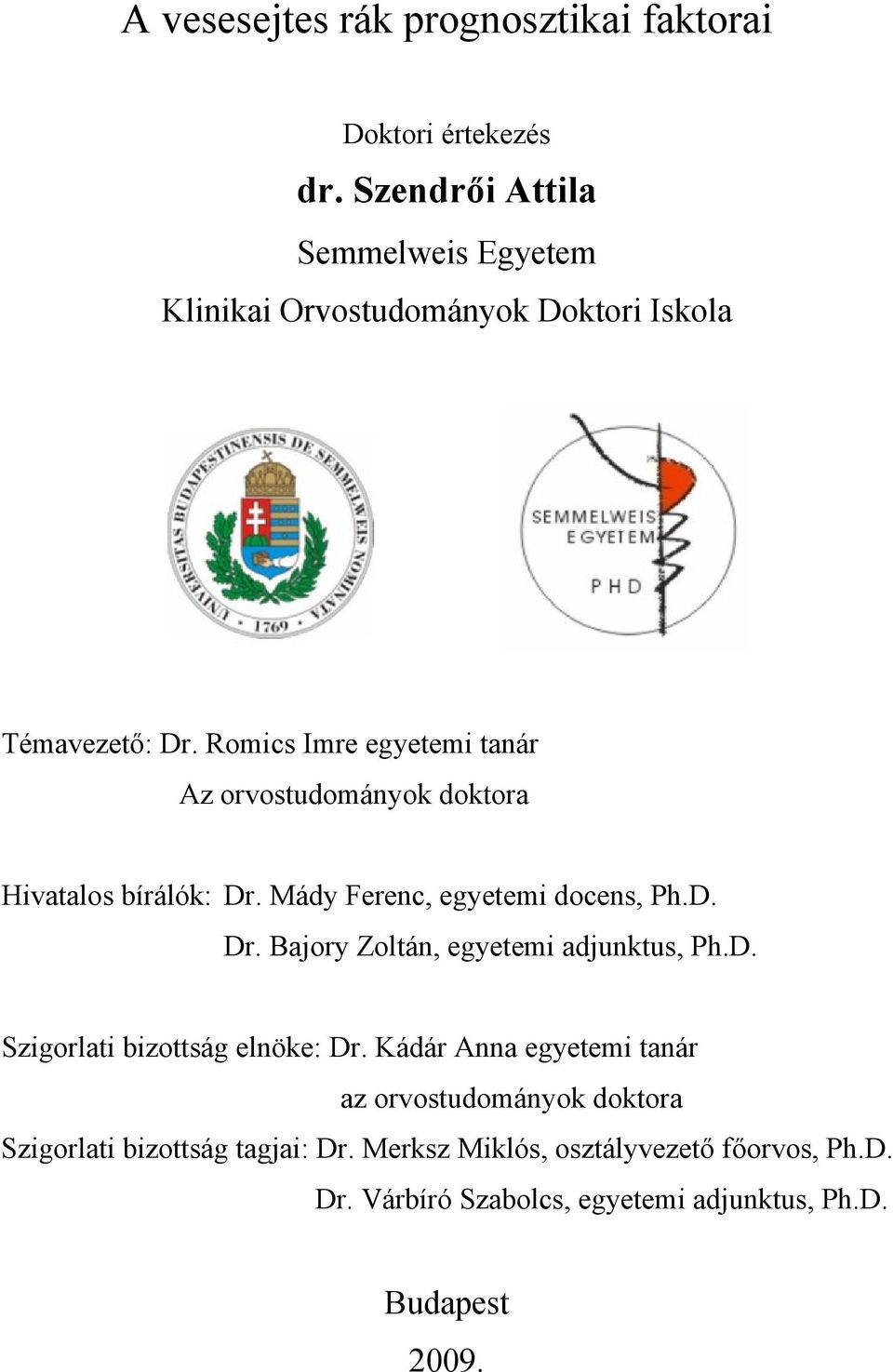 Romics Imre egyetemi tanár Az orvostudományok doktora Hivatalos bírálók: Dr. Mády Ferenc, egyetemi docens, Ph.D. Dr. Bajory Zoltán, egyetemi adjunktus, Ph.