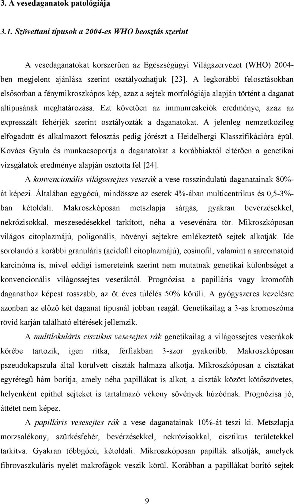 A legkorábbi felosztásokban elsősorban a fénymikroszkópos kép, azaz a sejtek morfológiája alapján történt a daganat altípusának meghatározása.