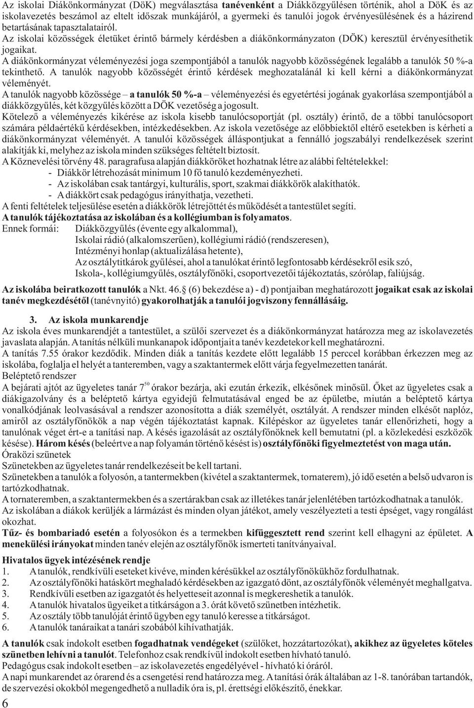 A diákönkormányzat véleményezési joga szempontjából a tanulók nagyobb közösségének legalább a tanulók 50 %-a tekinthetõ.