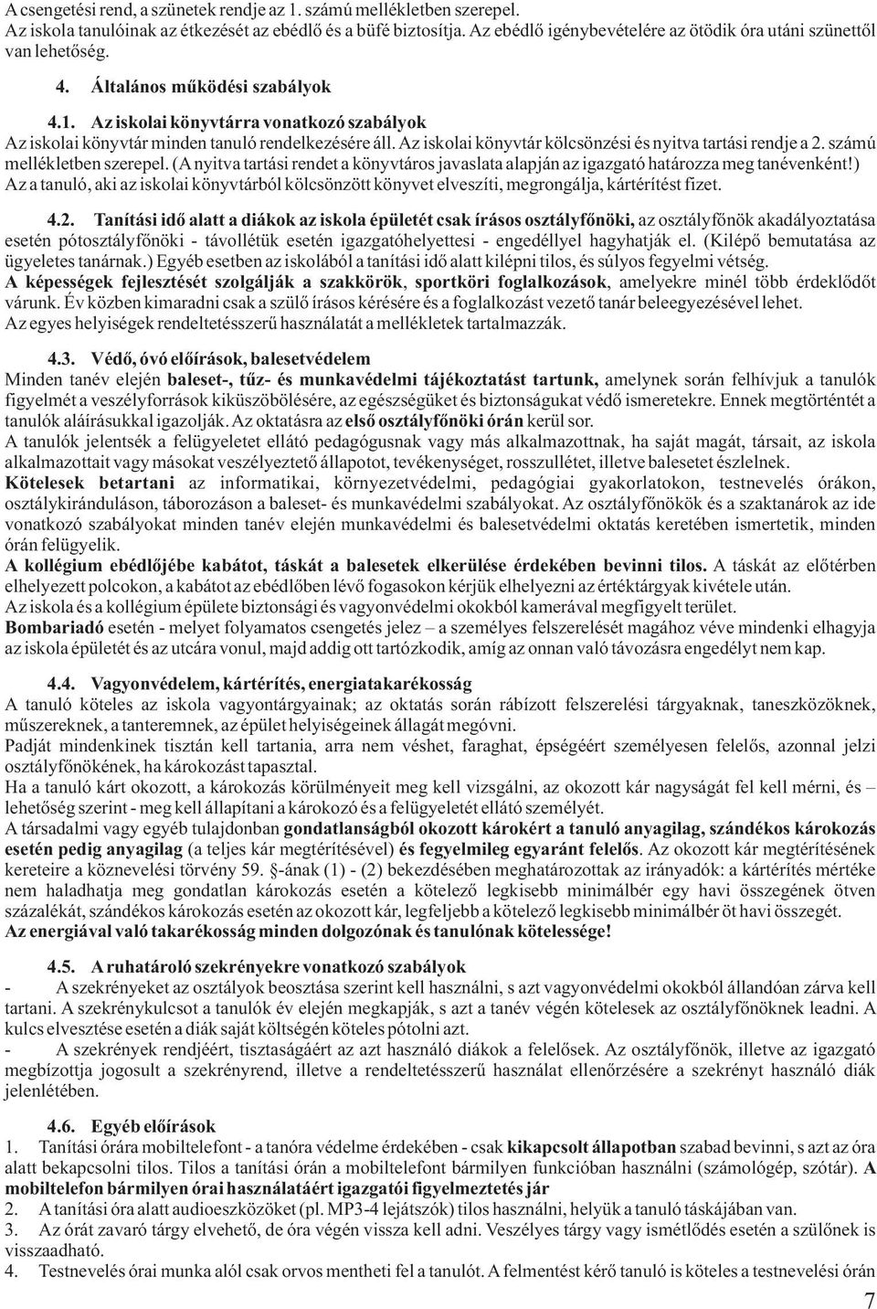 Az iskolai könyvtárra vonatkozó szabályok Az iskolai könyvtár minden tanuló rendelkezésére áll. Az iskolai könyvtár kölcsönzési és nyitva tartási rendje a 2. számú mellékletben szerepel.