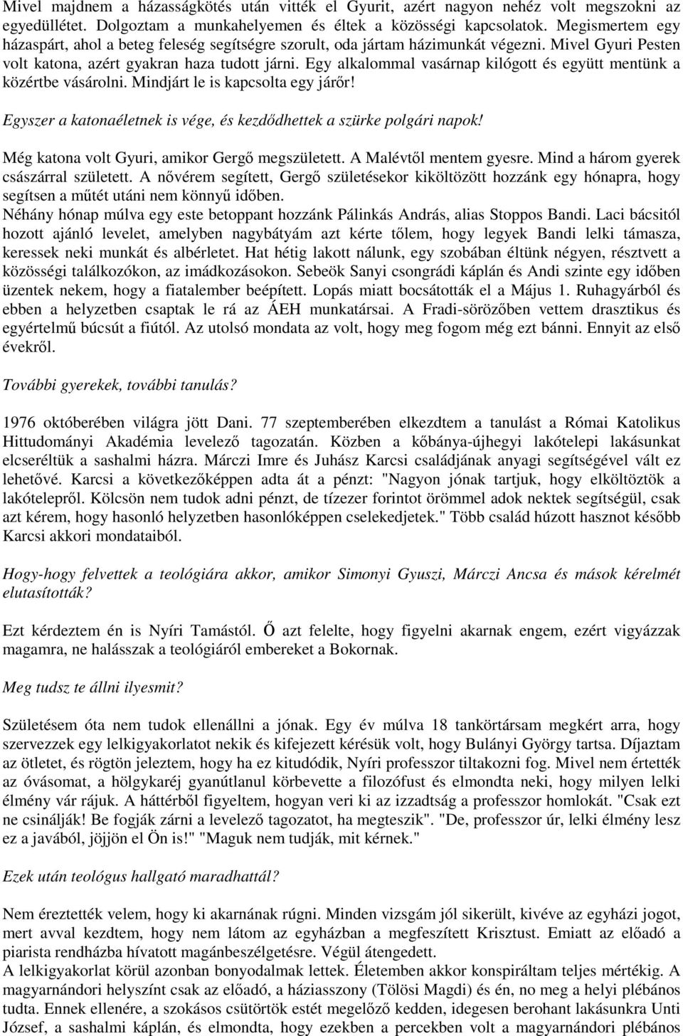 Egy alkalommal vasárnap kilógott és együtt mentünk a közértbe vásárolni. Mindjárt le is kapcsolta egy járőr! Egyszer a katonaéletnek is vége, és kezdődhettek a szürke polgári napok!