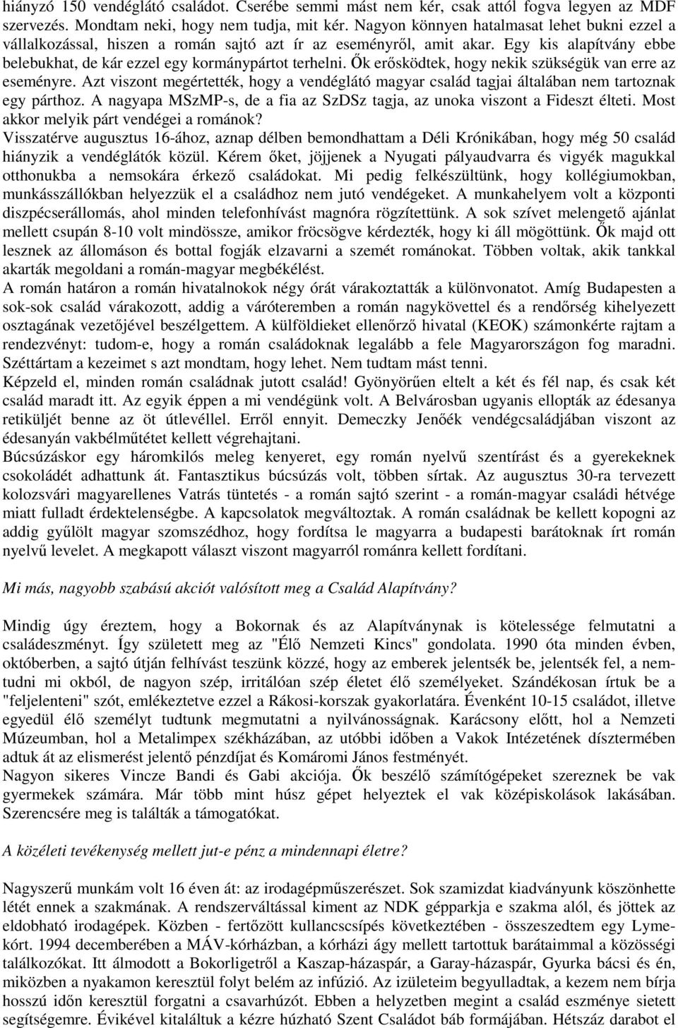 Ők erősködtek, hogy nekik szükségük van erre az eseményre. Azt viszont megértették, hogy a vendéglátó magyar család tagjai általában nem tartoznak egy párthoz.